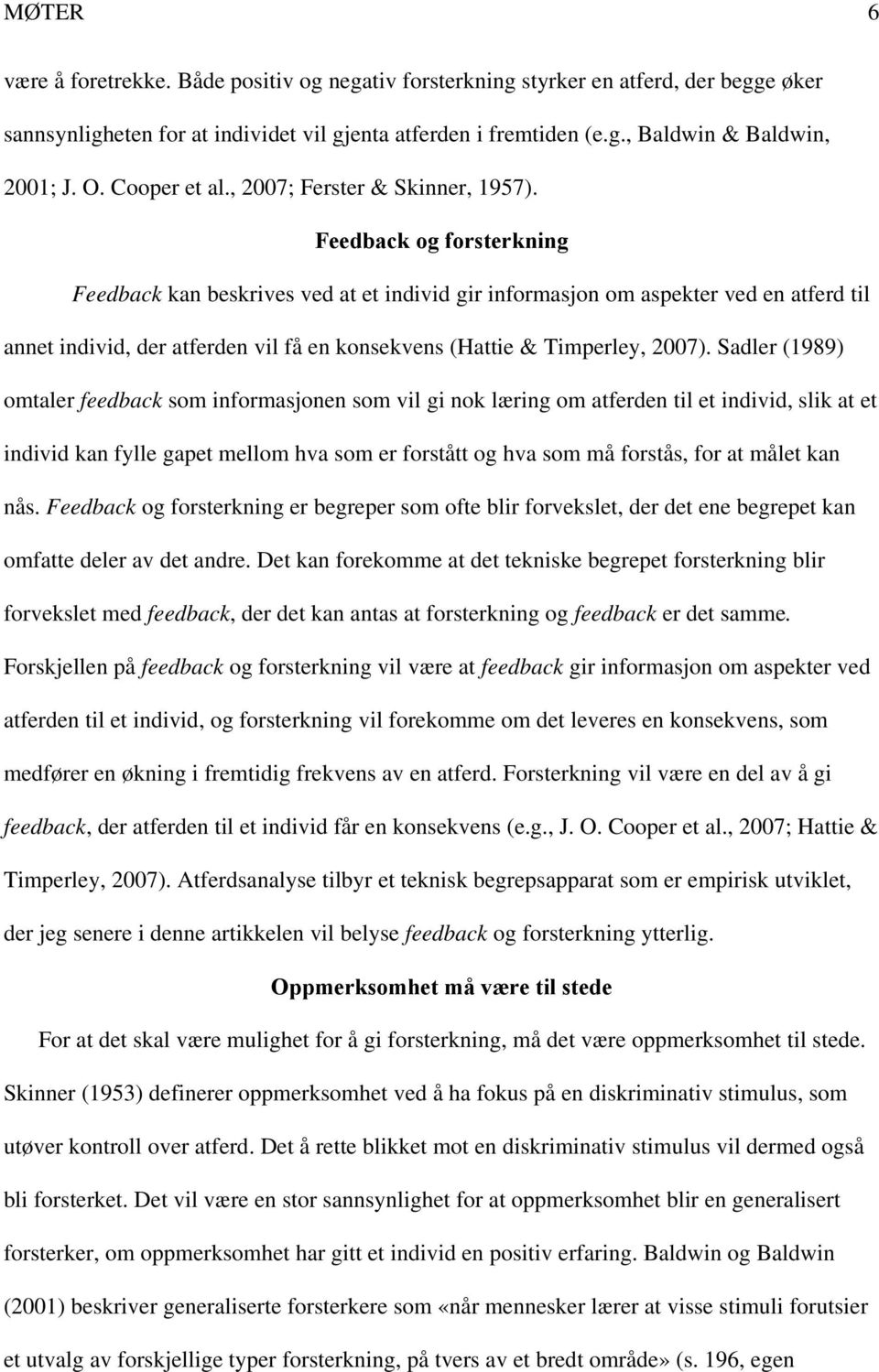 Feedback og forsterkning Feedback kan beskrives ved at et individ gir informasjon om aspekter ved en atferd til annet individ, der atferden vil få en konsekvens (Hattie & Timperley, 2007).