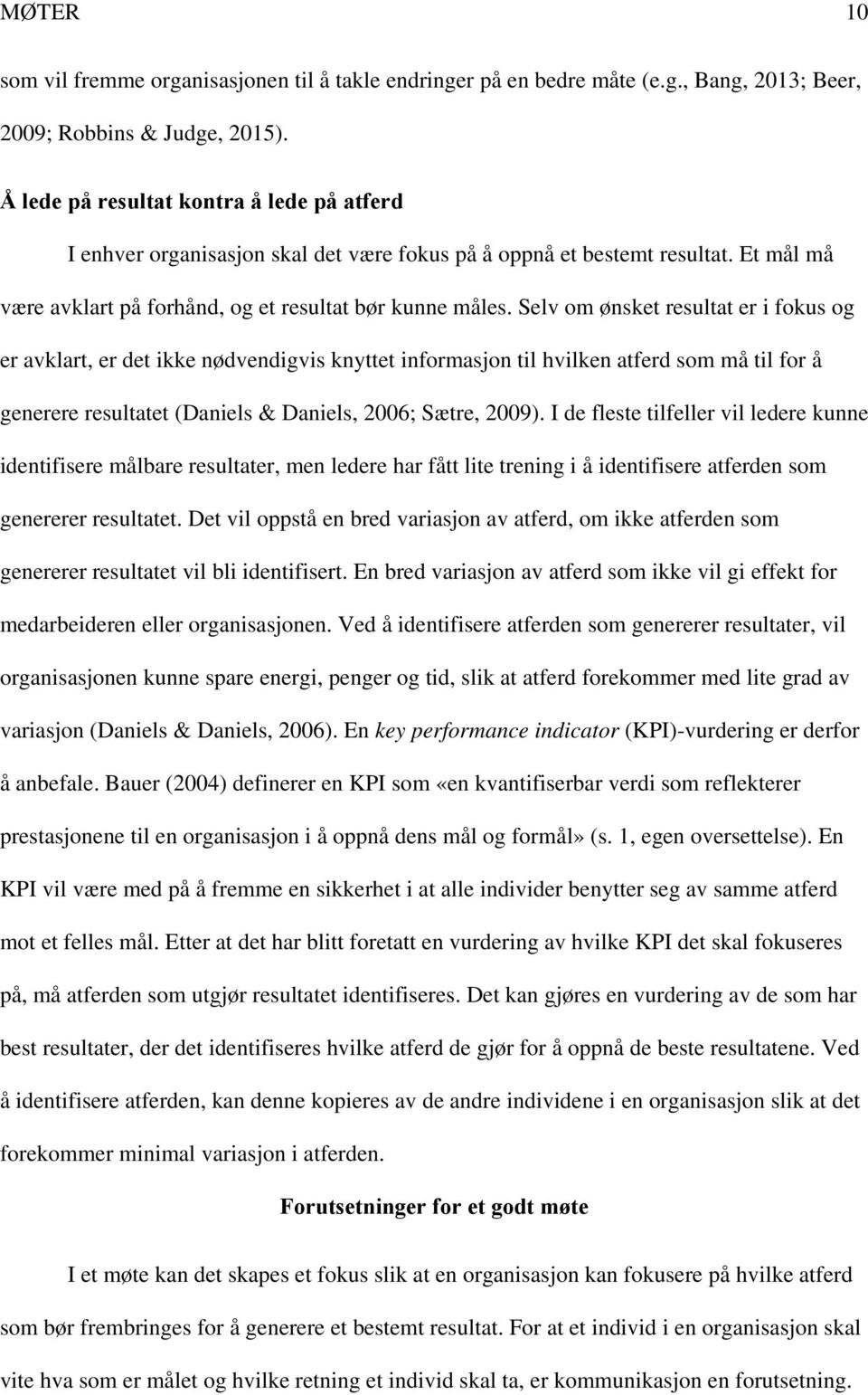 Selv om ønsket resultat er i fokus og er avklart, er det ikke nødvendigvis knyttet informasjon til hvilken atferd som må til for å generere resultatet (Daniels & Daniels, 2006; Sætre, 2009).