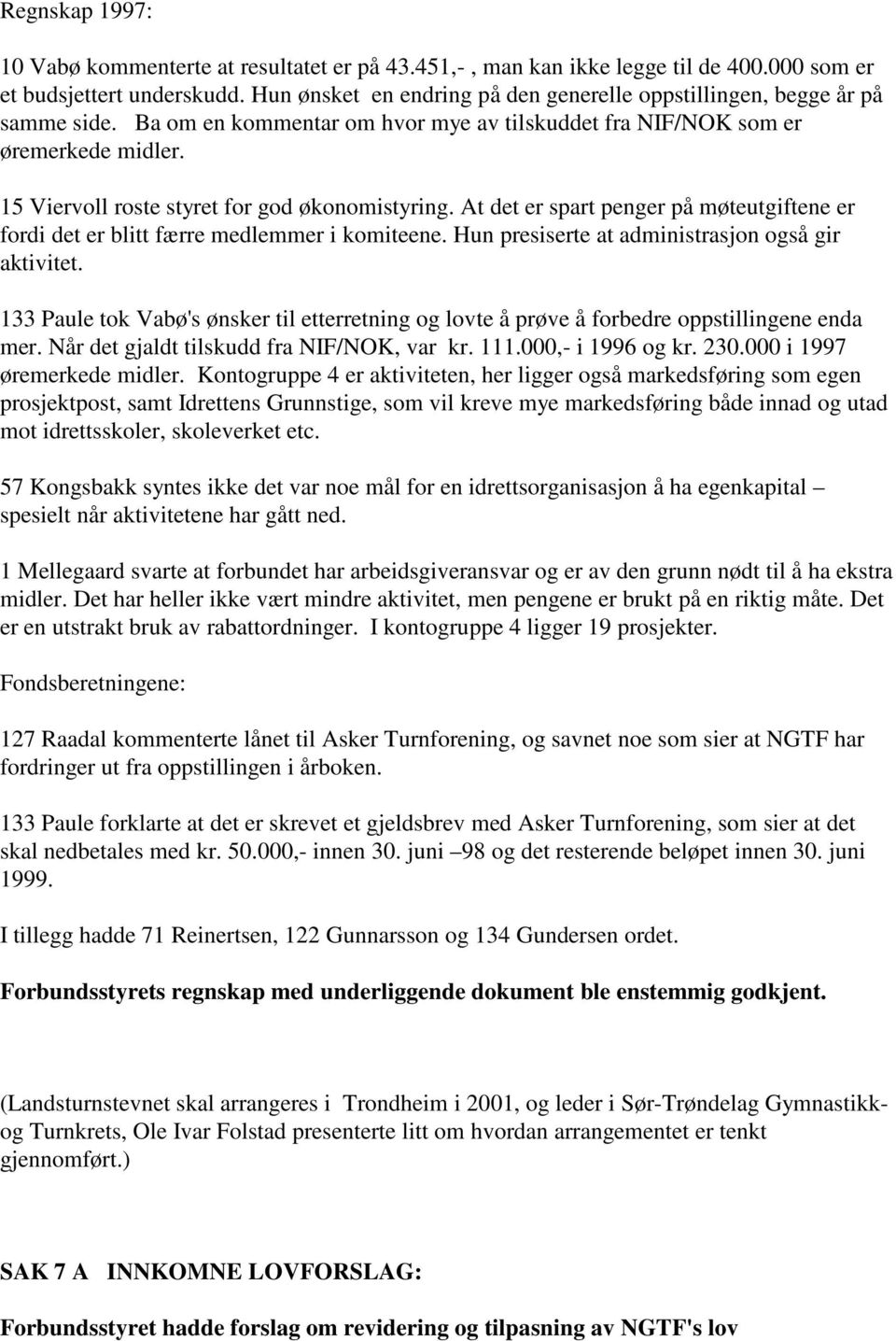 15 Viervoll roste styret for god økonomistyring. At det er spart penger på møteutgiftene er fordi det er blitt færre medlemmer i komiteene. Hun presiserte at administrasjon også gir aktivitet.