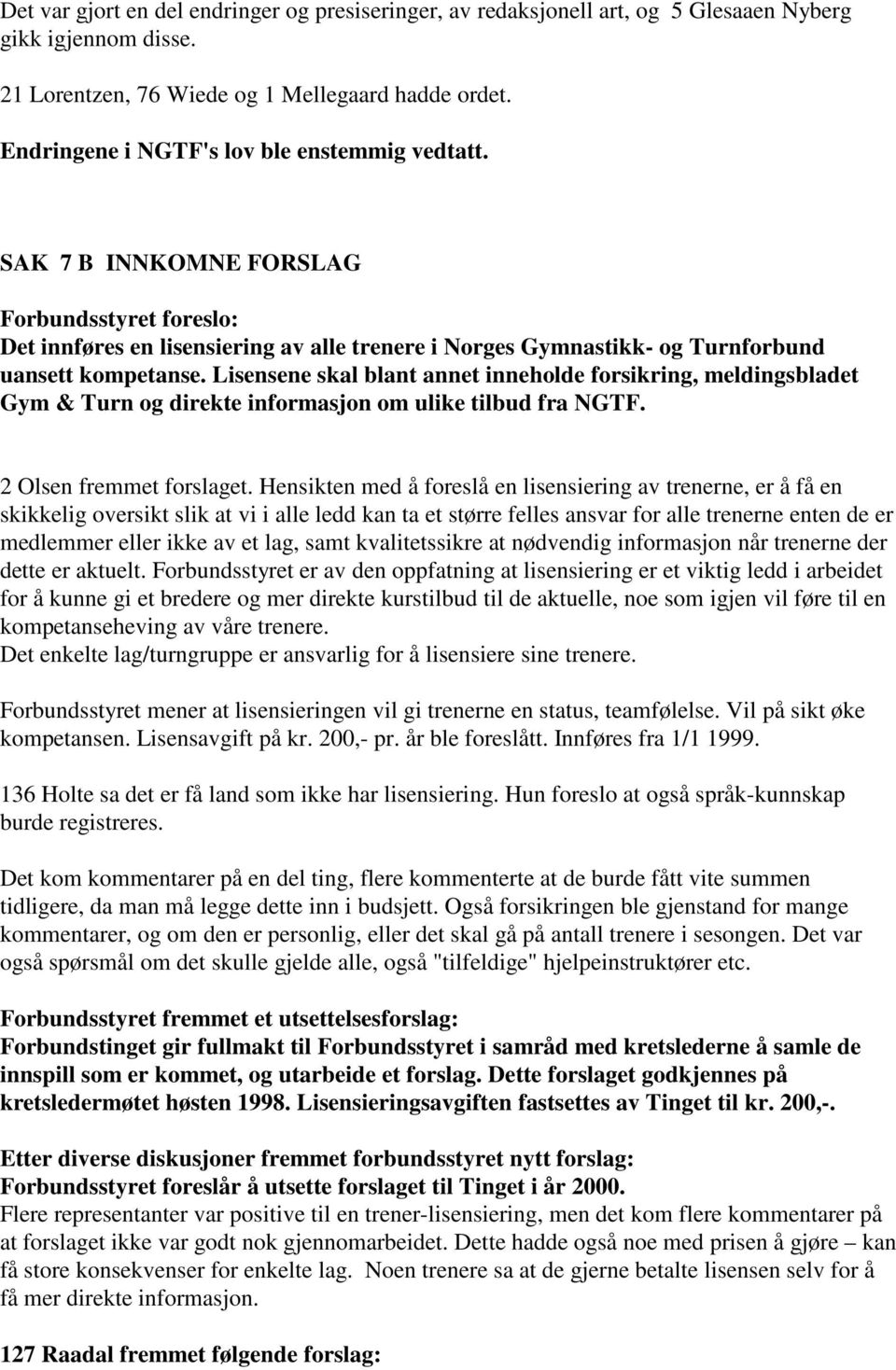 Lisensene skal blant annet inneholde forsikring, meldingsbladet Gym & Turn og direkte informasjon om ulike tilbud fra NGTF. 2 Olsen fremmet forslaget.