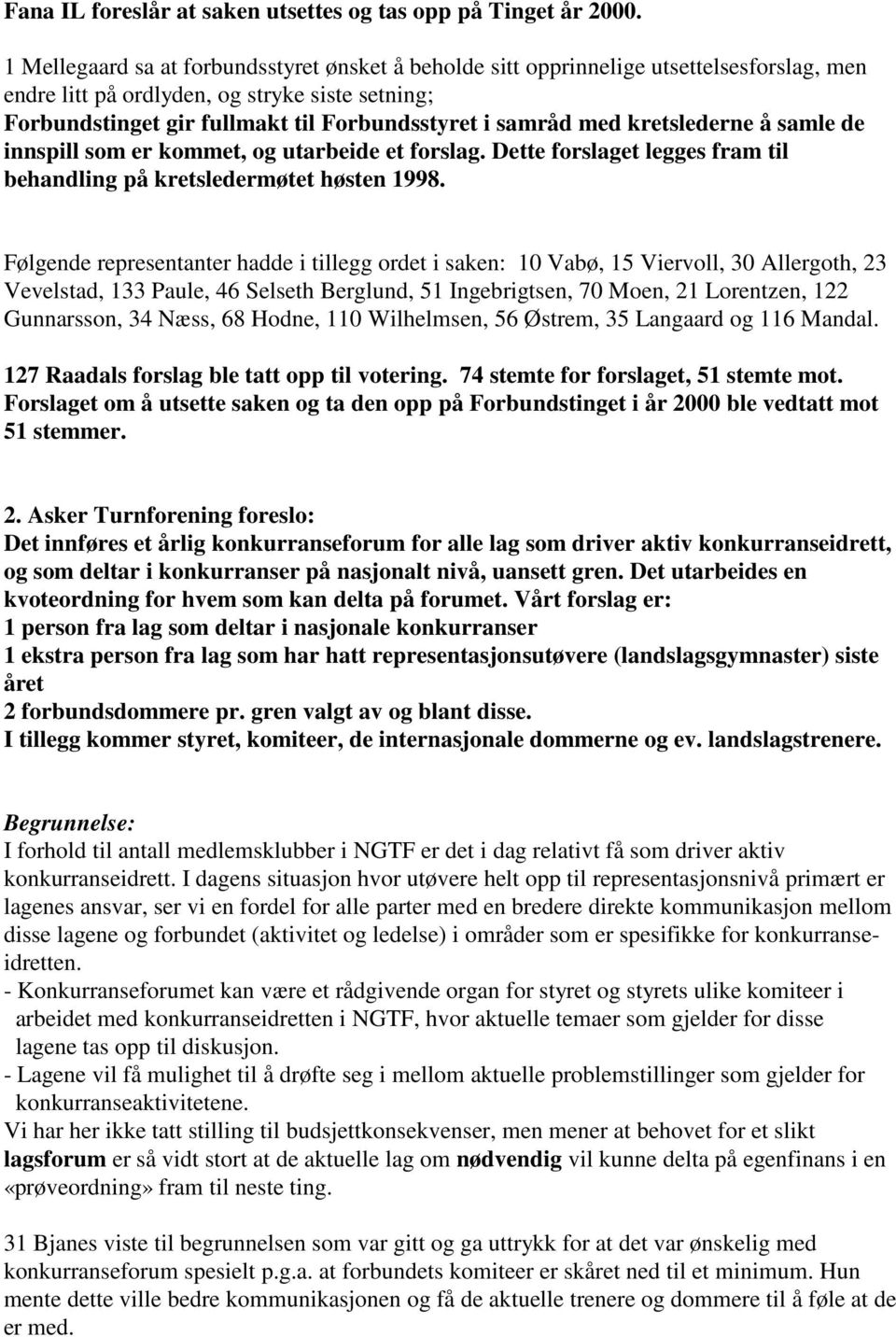 med kretslederne å samle de innspill som er kommet, og utarbeide et forslag. Dette forslaget legges fram til behandling på kretsledermøtet høsten 1998.