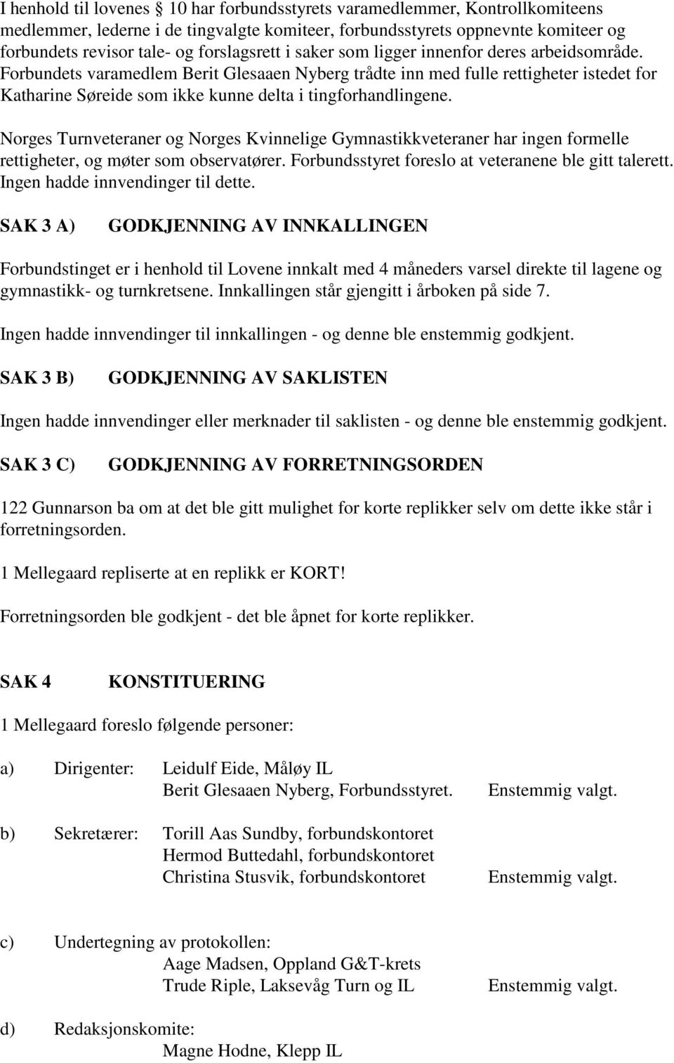 Forbundets varamedlem Berit Glesaaen Nyberg trådte inn med fulle rettigheter istedet for Katharine Søreide som ikke kunne delta i tingforhandlingene.