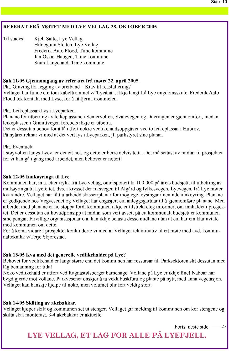 referatet frå møtet 22. april 2005. Pkt. Graving for legging av breiband Krav til reasfaltering? Vellaget har funne ein tom kabeltrommel v/ Lyeånå, ikkje langt frå Lye ungdomsskule.