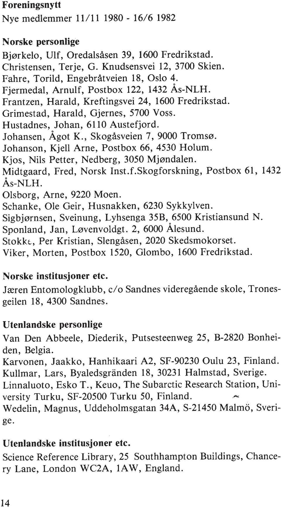 Hustadnes, Johan, 6110 Austefjord. Johansen, Agot K., Skogisveien 7, 9000 Troms~. Johanson, Kjell Arne, Postbox 66, 4530 Holum. Kjos, Nils Petter, Nedberg, 3050 Mj~ndalen. Midtgaard, Fred, Norsk Inst.