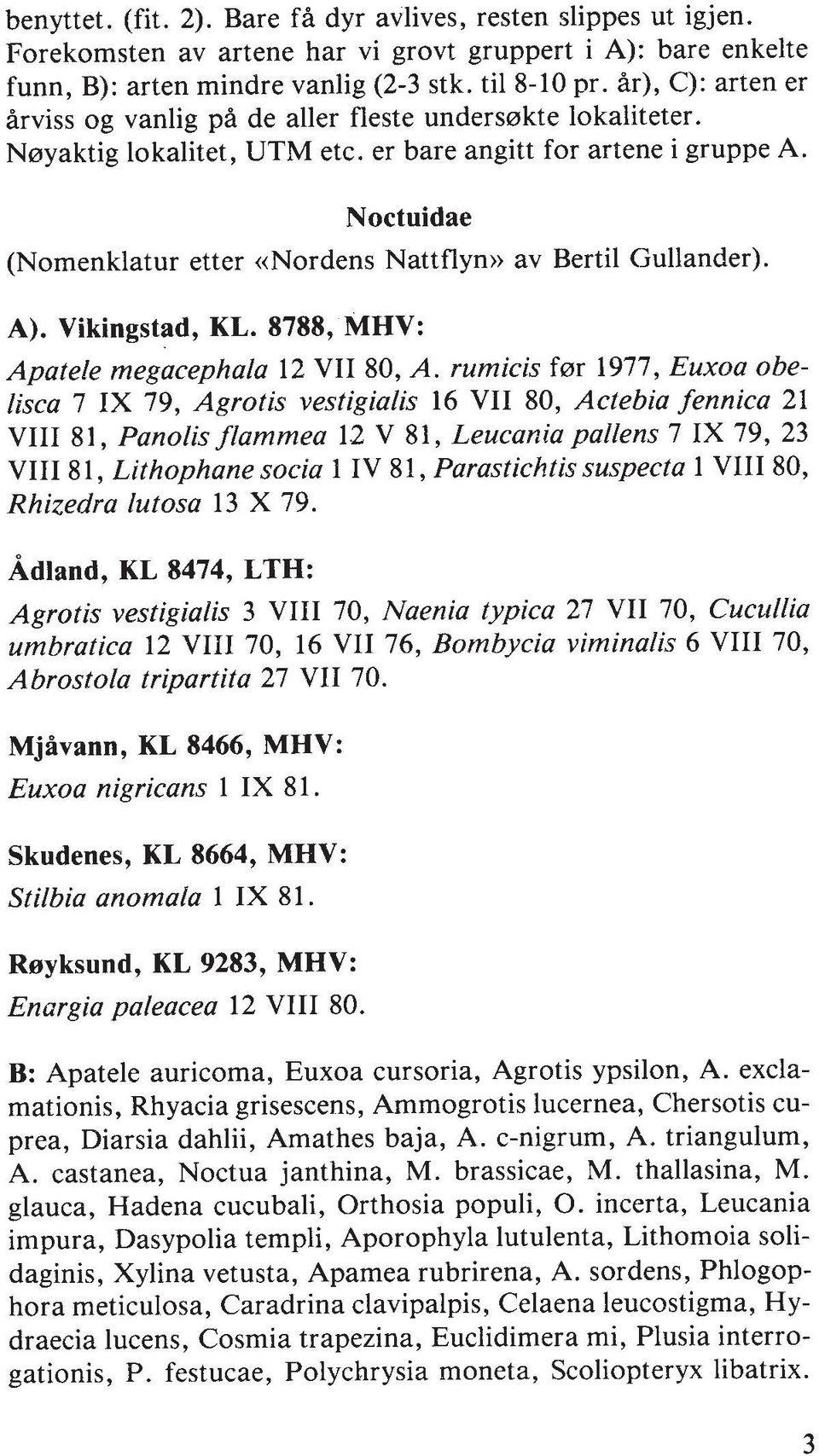 Noctuidae (Nomenklatur etter <<Nordens Nattflyn)) av Bertil Gullander). A). Vikingstad, KL. 8788, MHV: Apatele megacephala 12 VII 80, A.