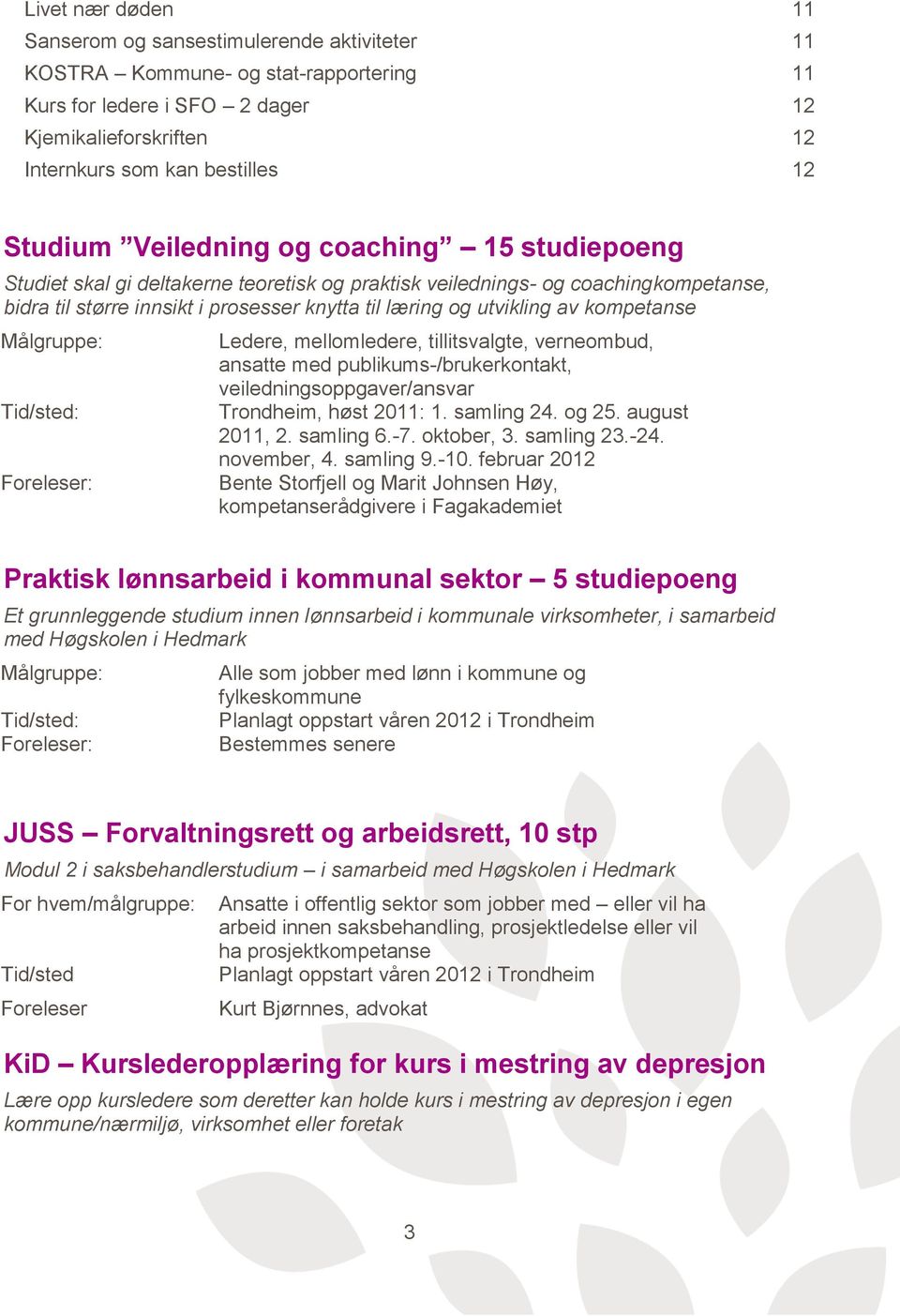 av kompetanse Ledere, mellomledere, tillitsvalgte, verneombud, ansatte med publikums-/brukerkontakt, veiledningsoppgaver/ansvar Trondheim, høst 2011: 1. samling 24. og 25. august 2011, 2. samling 6.