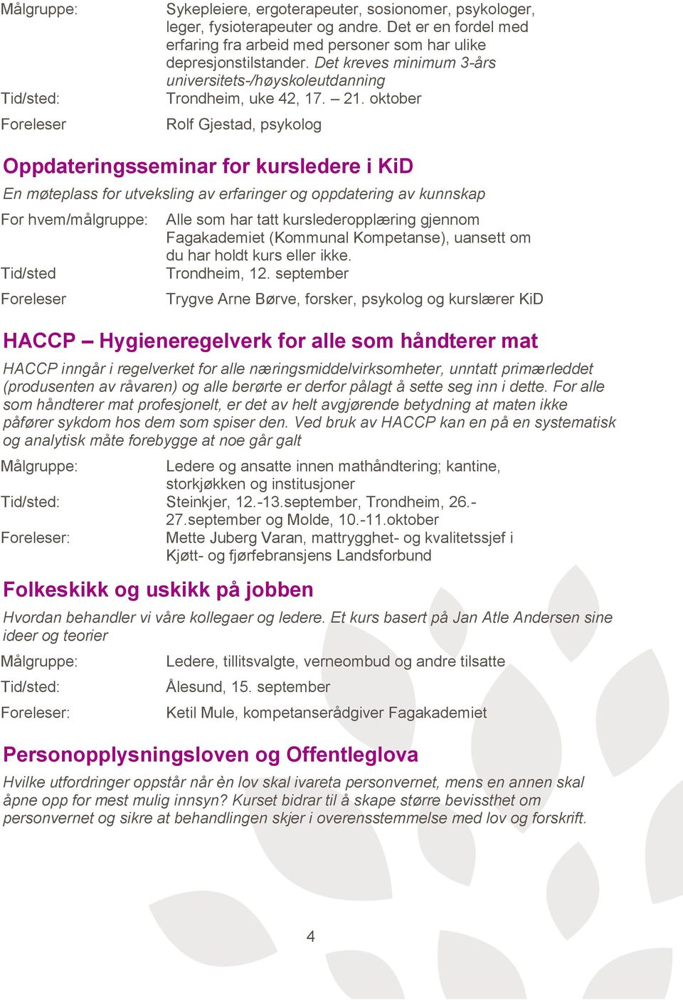 oktober Rolf Gjestad, psykolog Oppdateringsseminar for kursledere i KiD En møteplass for utveksling av erfaringer og oppdatering av kunnskap Alle som har tatt kurslederopplæring gjennom Fagakademiet