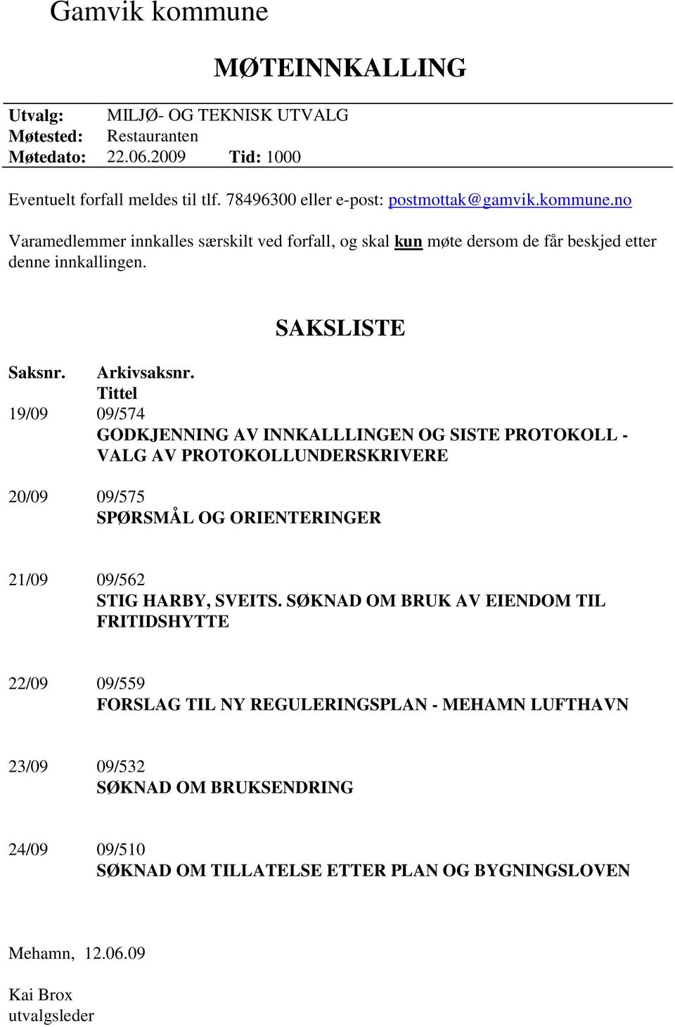 Tittel 19/09 09/574 GODKJENNING AV INNKALLLINGEN OG SISTE PROTOKOLL - VALG AV PROTOKOLLUNDERSKRIVERE 20/09 09/575 SPØRSMÅL OG ORIENTERINGER 21/09 09/562 STIG HARBY, SVEITS.