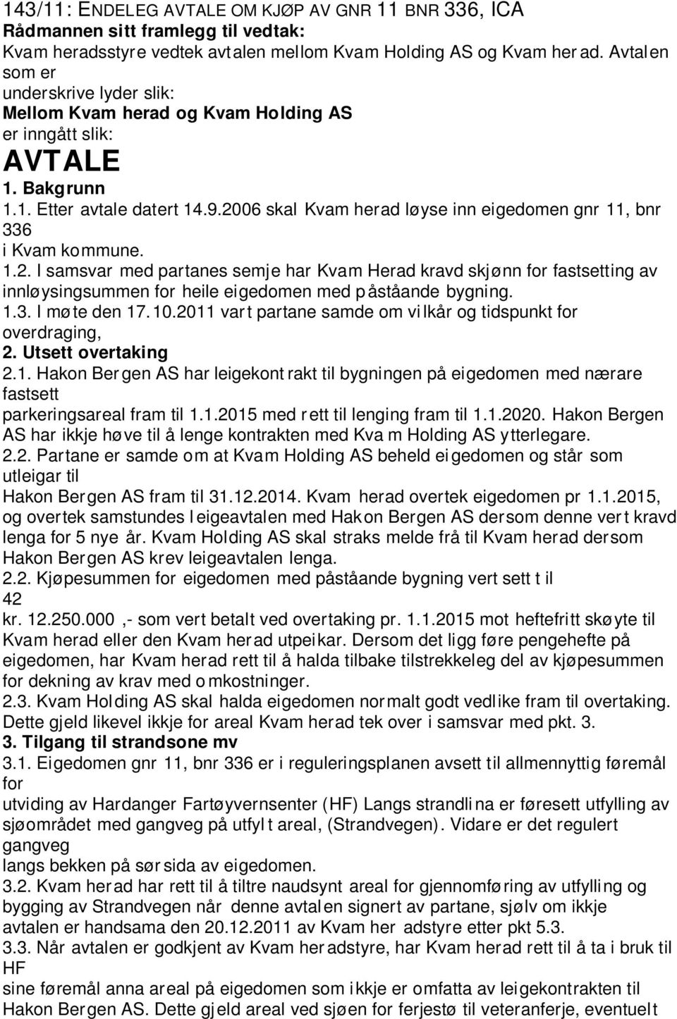 2006 skal Kvam herad løyse inn eigedomen gnr 11, bnr 336 i Kvam kommune. 1.2. I samsvar med partanes semje har Kvam Herad kravd skjønn for fastsetting av innløysingsummen for heile eigedomen med p åståande bygning.