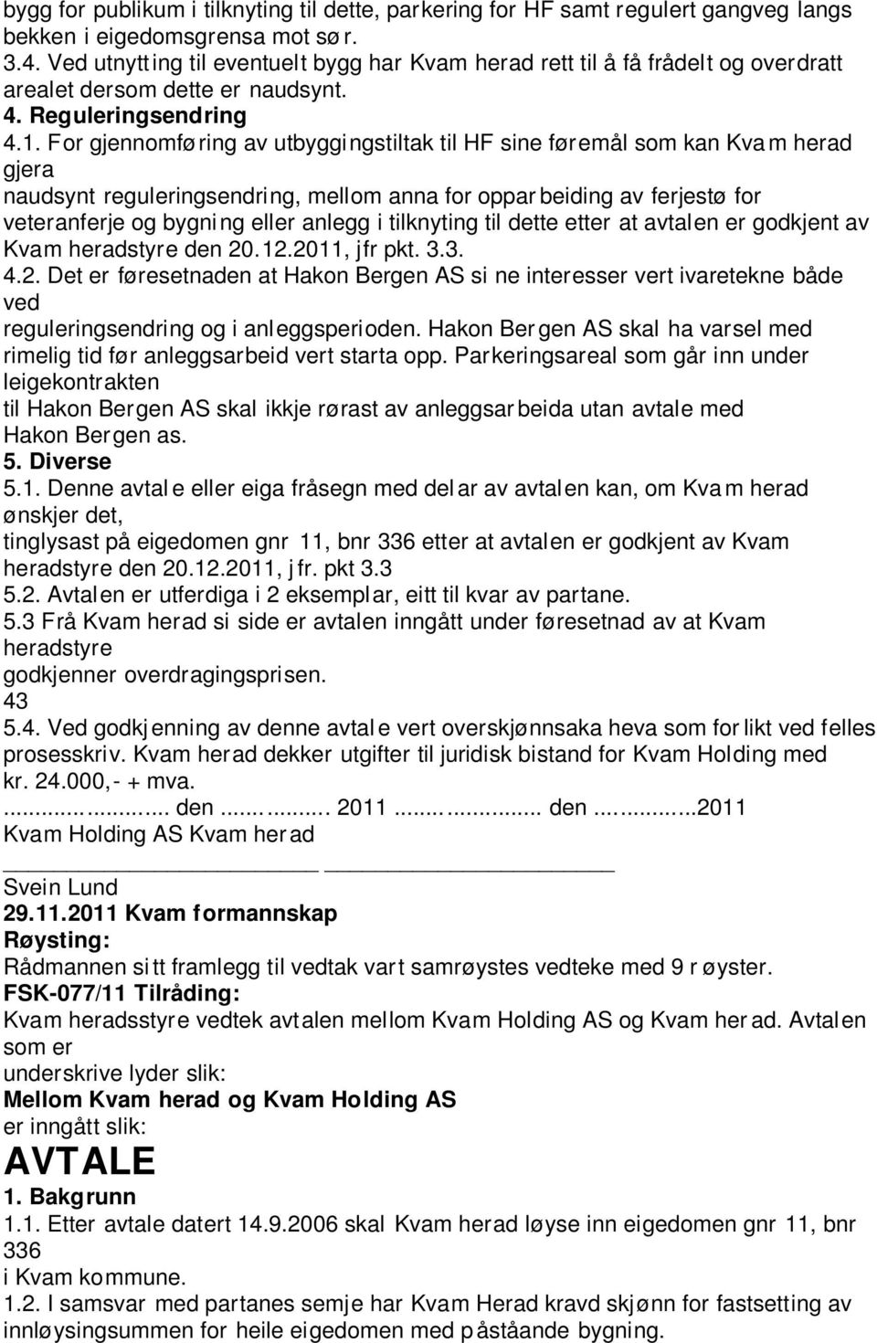 For gjennomføring av utbyggingstiltak til HF sine føremål som kan Kvam herad gjera naudsynt reguleringsendring, mellom anna for oppar beiding av ferjestø for veteranferje og bygning eller anlegg i