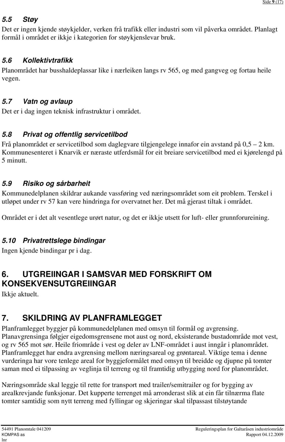 8 Privat og offentlig servicetilbod Frå planområdet er servicetilbod som daglegvare tilgjengelege innafor ein avstand på 0,5 2 km.