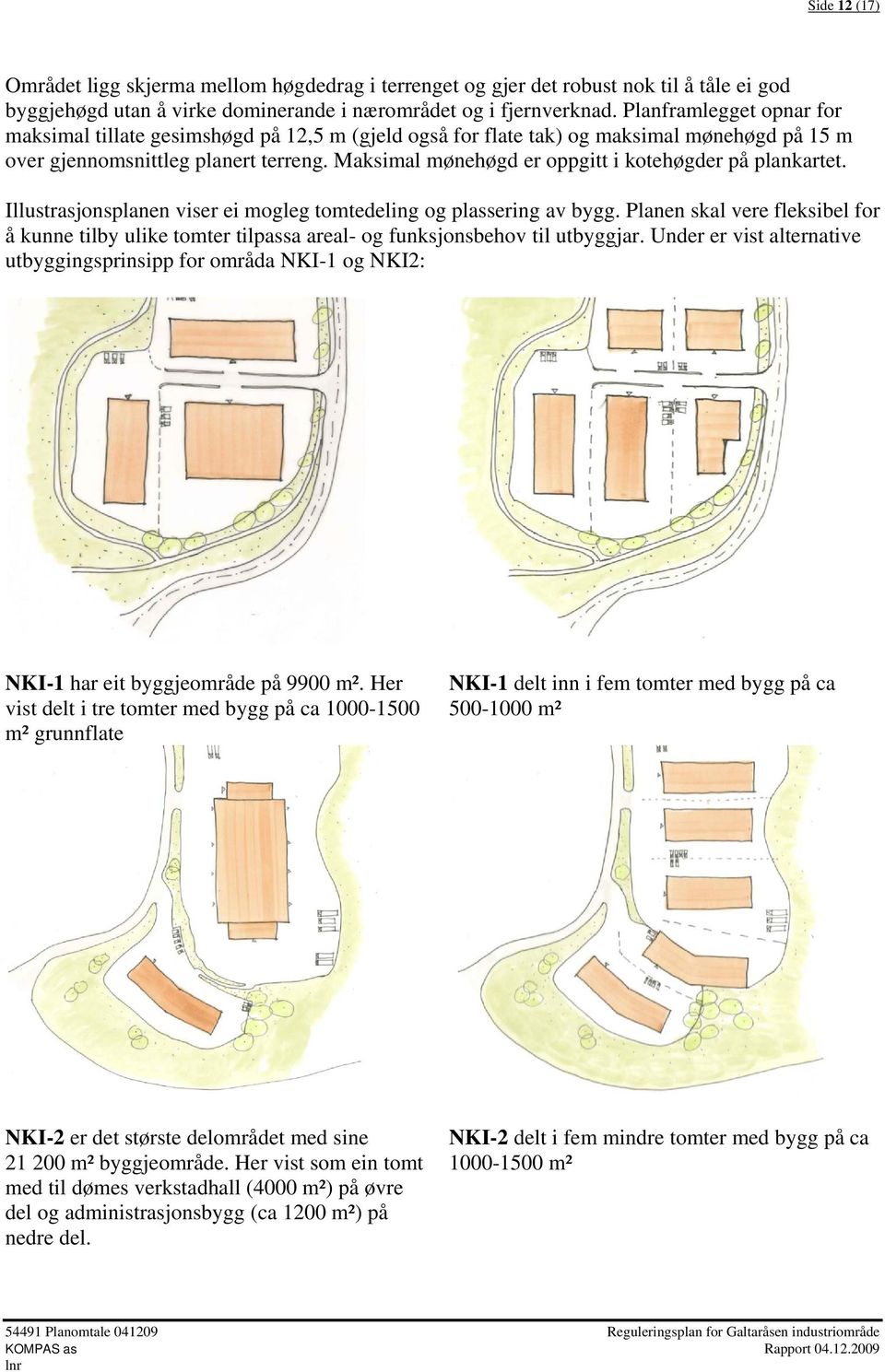 Maksimal mønehøgd er oppgitt i kotehøgder på plankartet. Illustrasjonsplanen viser ei mogleg tomtedeling og plassering av bygg.