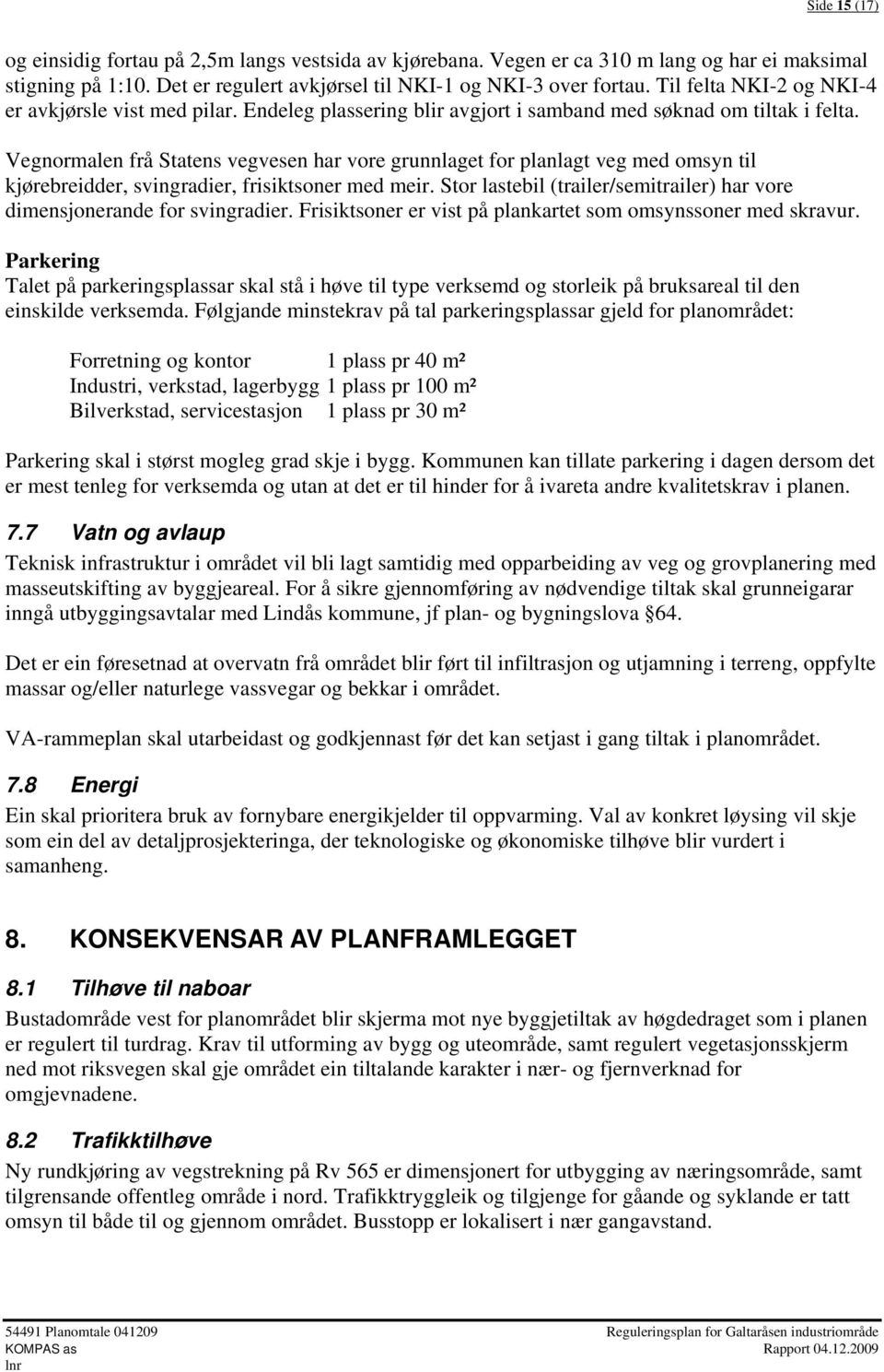 Vegnormalen frå Statens vegvesen har vore grunnlaget for planlagt veg med omsyn til kjørebreidder, svingradier, frisiktsoner med meir.