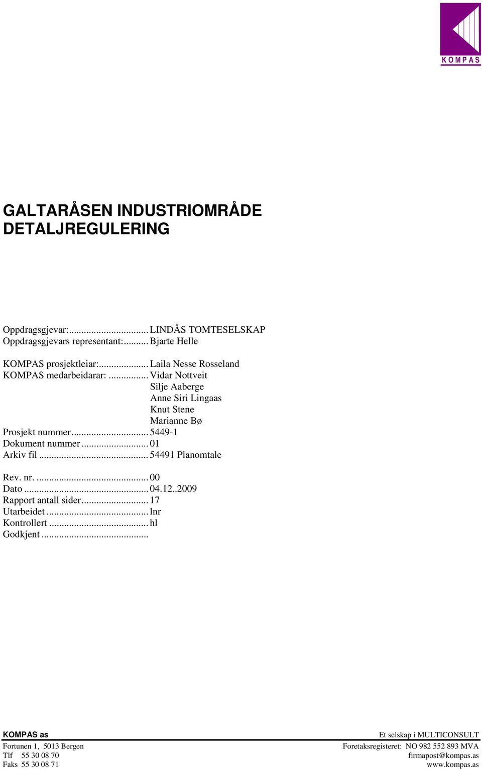 .. Vidar Nottveit Silje Aaberge Anne Siri Lingaas Knut Stene Marianne Bø Prosjekt nummer... 5449-1 Dokument nummer... 01 Arkiv fil... 54491 Planomtale Rev.