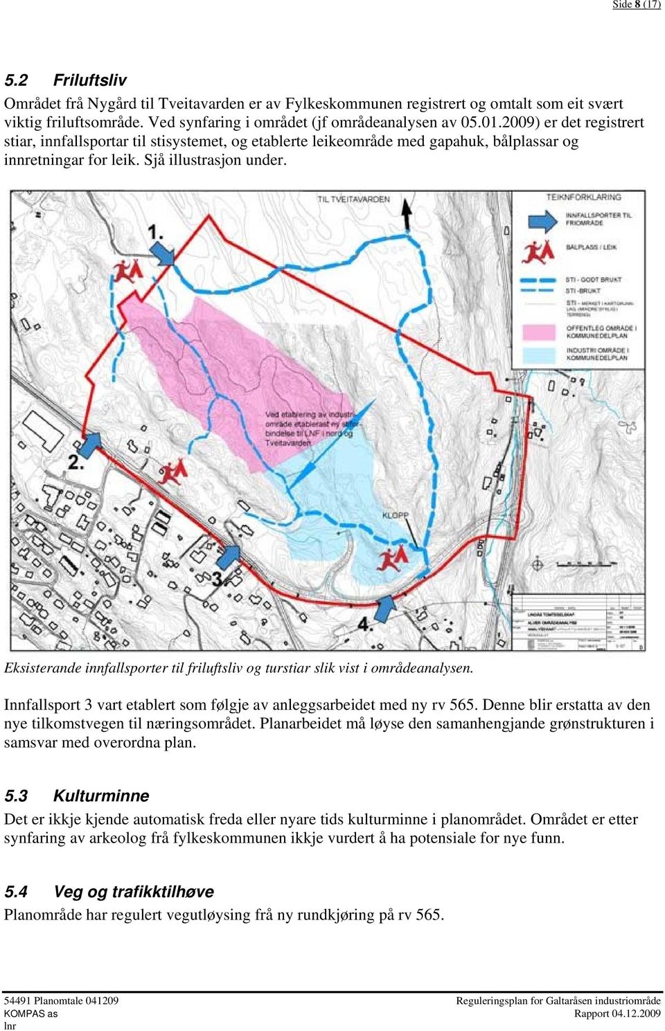 Eksisterande innfallsporter til friluftsliv og turstiar slik vist i områdeanalysen. Innfallsport 3 vart etablert som følgje av anleggsarbeidet med ny rv 565.