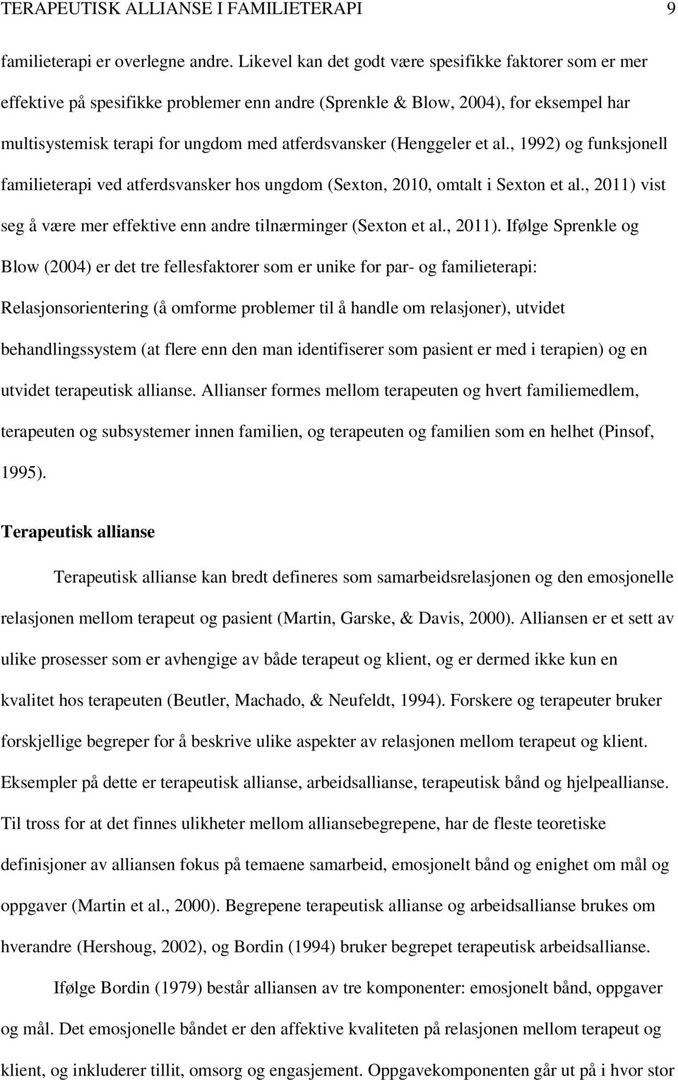 (Henggeler et al., 1992) og funksjonell familieterapi ved atferdsvansker hos ungdom (Sexton, 2010, omtalt i Sexton et al., 2011) vist seg å være mer effektive enn andre tilnærminger (Sexton et al.