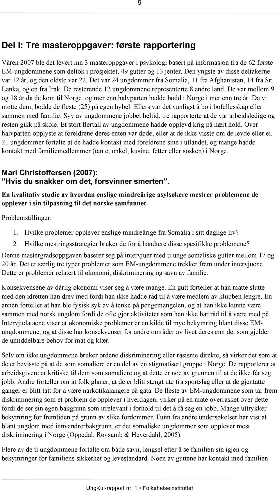 De resterende 12 ungdommene representerte 8 andre land. De var mellom 9 og 18 år da de kom til Norge, og mer enn halvparten hadde bodd i Norge i mer enn tre år.