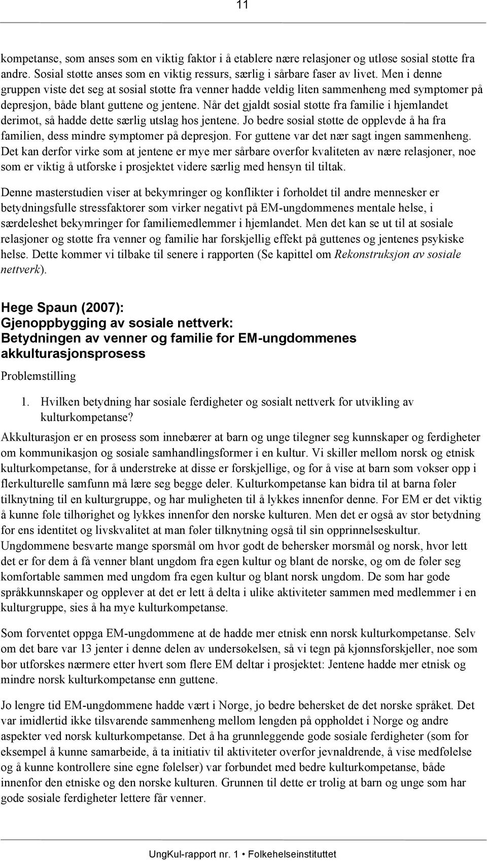 Når det gjaldt sosial støtte fra familie i hjemlandet derimot, så hadde dette særlig utslag hos jentene. Jo bedre sosial støtte de opplevde å ha fra familien, dess mindre symptomer på depresjon.