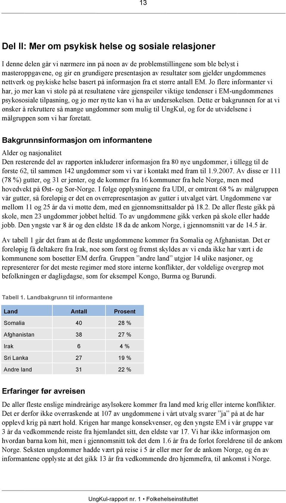 Jo flere informanter vi har, jo mer kan vi stole på at resultatene våre gjenspeiler viktige tendenser i EM-ungdommenes psykososiale tilpasning, og jo mer nytte kan vi ha av undersøkelsen.