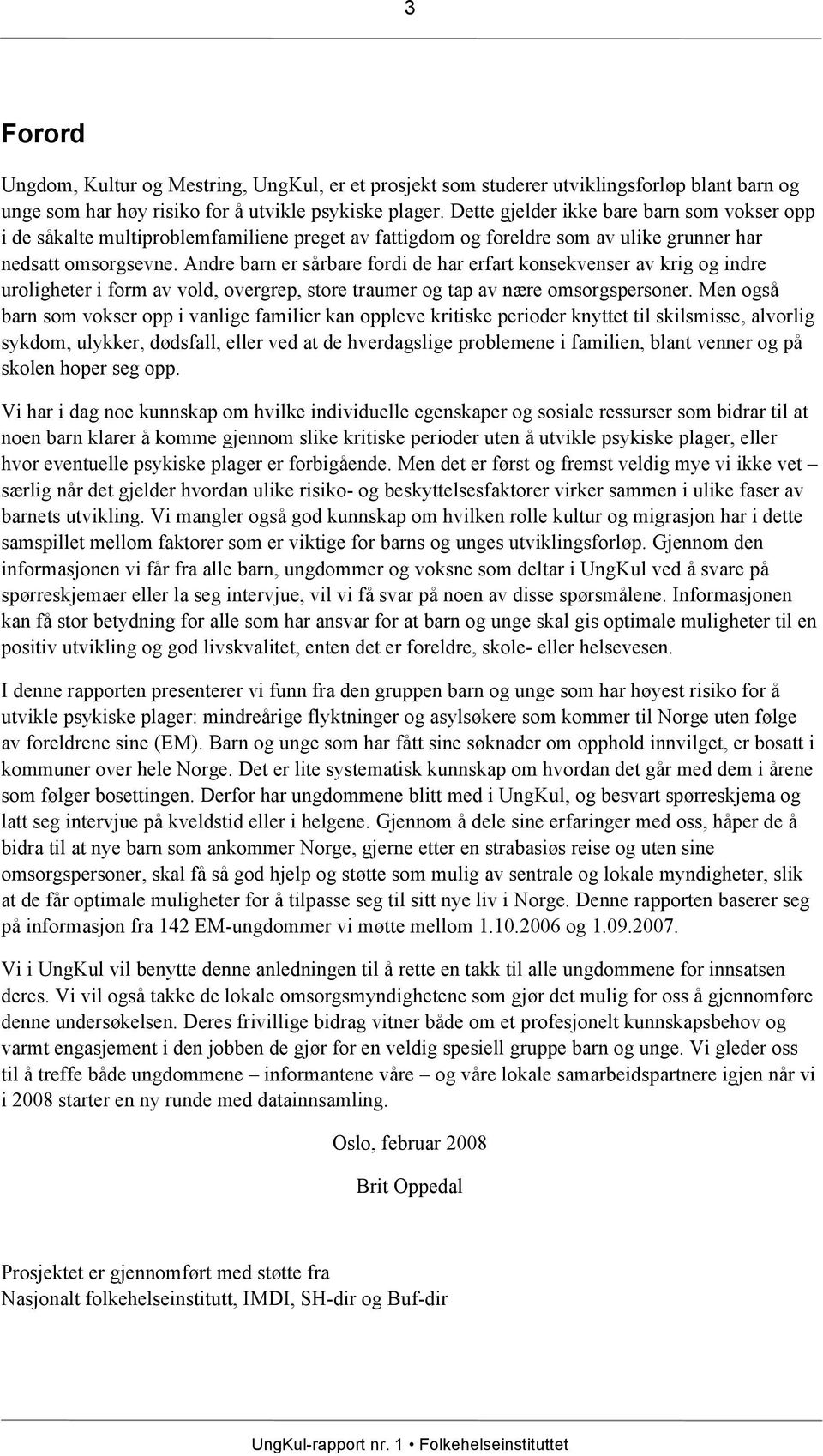 Andre barn er sårbare fordi de har erfart konsekvenser av krig og indre uroligheter i form av vold, overgrep, store traumer og tap av nære omsorgspersoner.