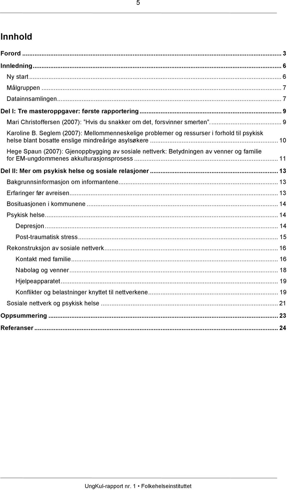 Seglem (2007): Mellommenneskelige problemer og ressurser i forhold til psykisk helse blant bosatte enslige mindreårige asylsøkere.