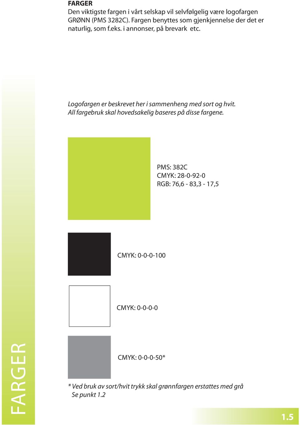 Logofargen er beskrevet her i sammenheng med sort og hvit. All fargebruk skal hovedsakelig baseres på disse fargene.