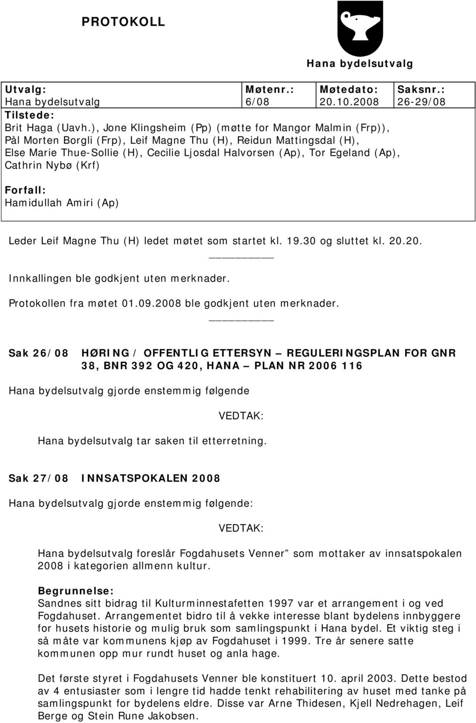 (Ap), Cathrin Nybø (Krf) Forfall: Hamidullah Amiri (Ap) Leder Leif Magne Thu (H) ledet møtet som startet kl. 19.30 og sluttet kl. 20.20. Innkallingen ble godkjent uten merknader.