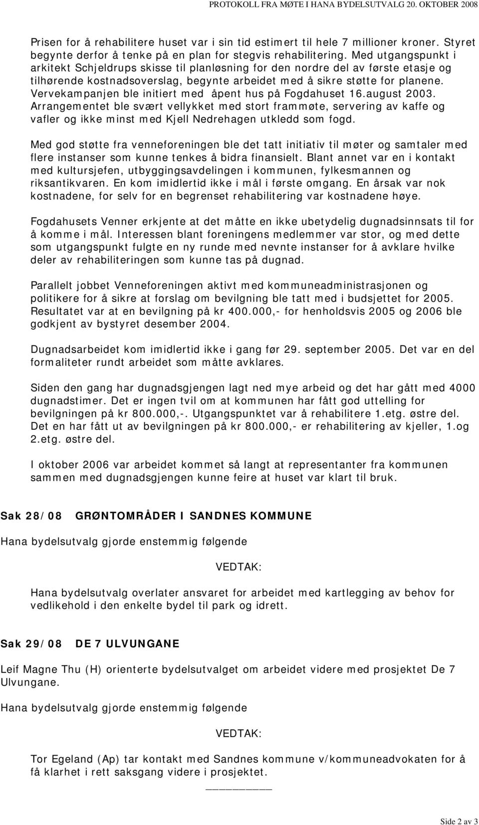 Med utgangspunkt i arkitekt Schjeldrups skisse til planløsning for den nordre del av første etasje og tilhørende kostnadsoverslag, begynte arbeidet med å sikre støtte for planene.