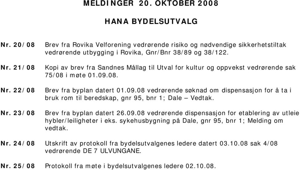 Kopi av brev fra Sandnes Mållag til Utval for kultur og oppvekst vedrørende sak 75/08 i møte 01.09.08. Brev fra byplan datert 01.09.08 vedrørende søknad om dispensasjon for å ta i bruk rom til beredskap, gnr 95, bnr 1; Dale Vedtak.