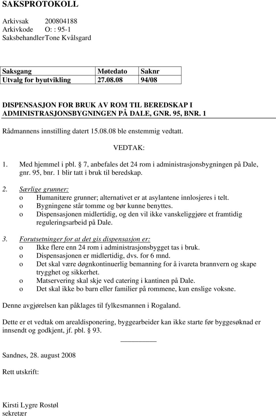 1 blir tatt i bruk til beredskap. 2. Særlige grunner: o Humanitære grunner; alternativet er at asylantene innlosjeres i telt. o Bygningene står tomme og bør kunne benyttes.