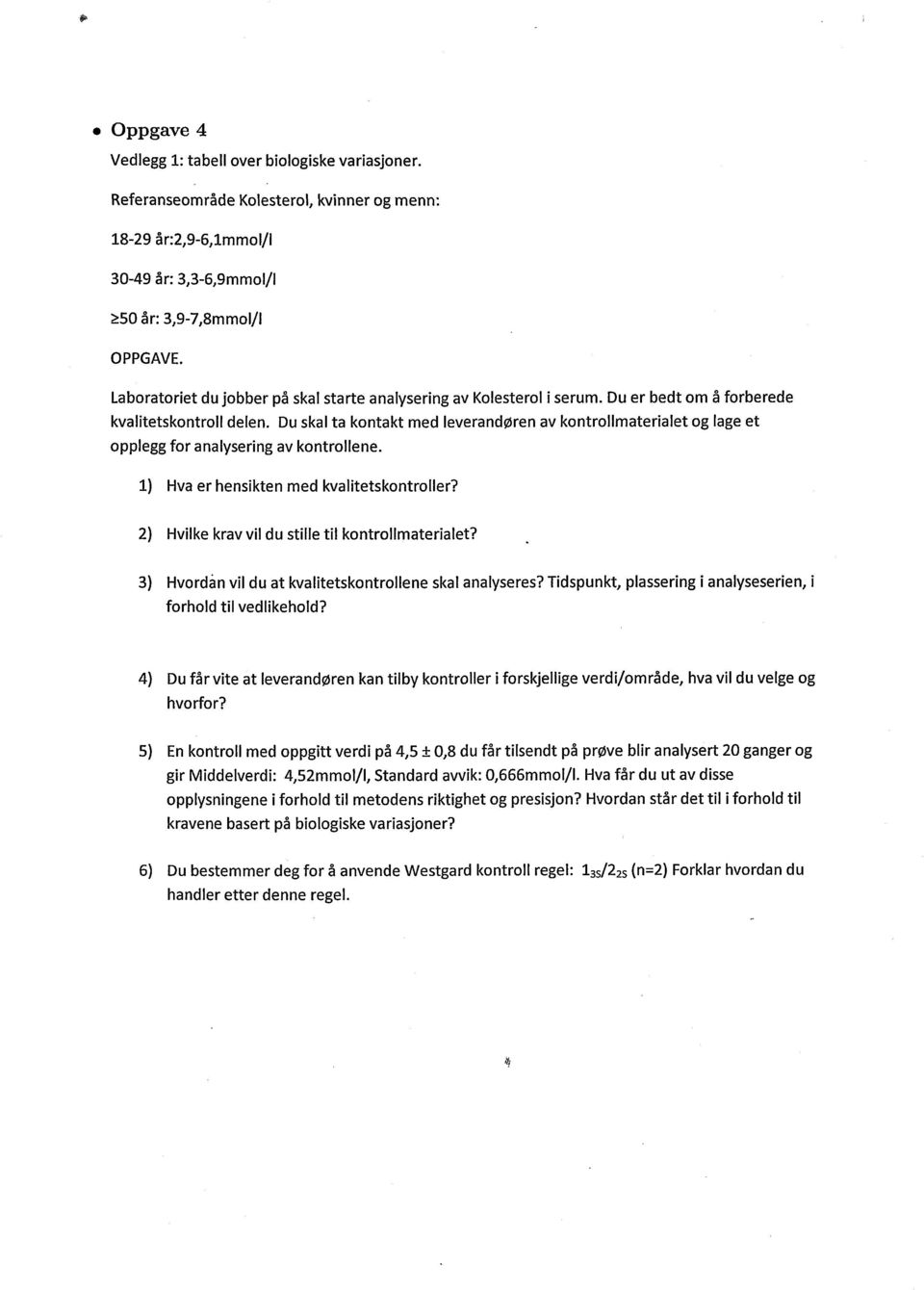 Du skal ta kontakt med leverandøren av kontrollmaterialet og lage et opplegg for analysering av kontrollene. Hva er hensikten med kvalitetskontroller? Hvilke krav vil du stille til kontrollmaterialet?