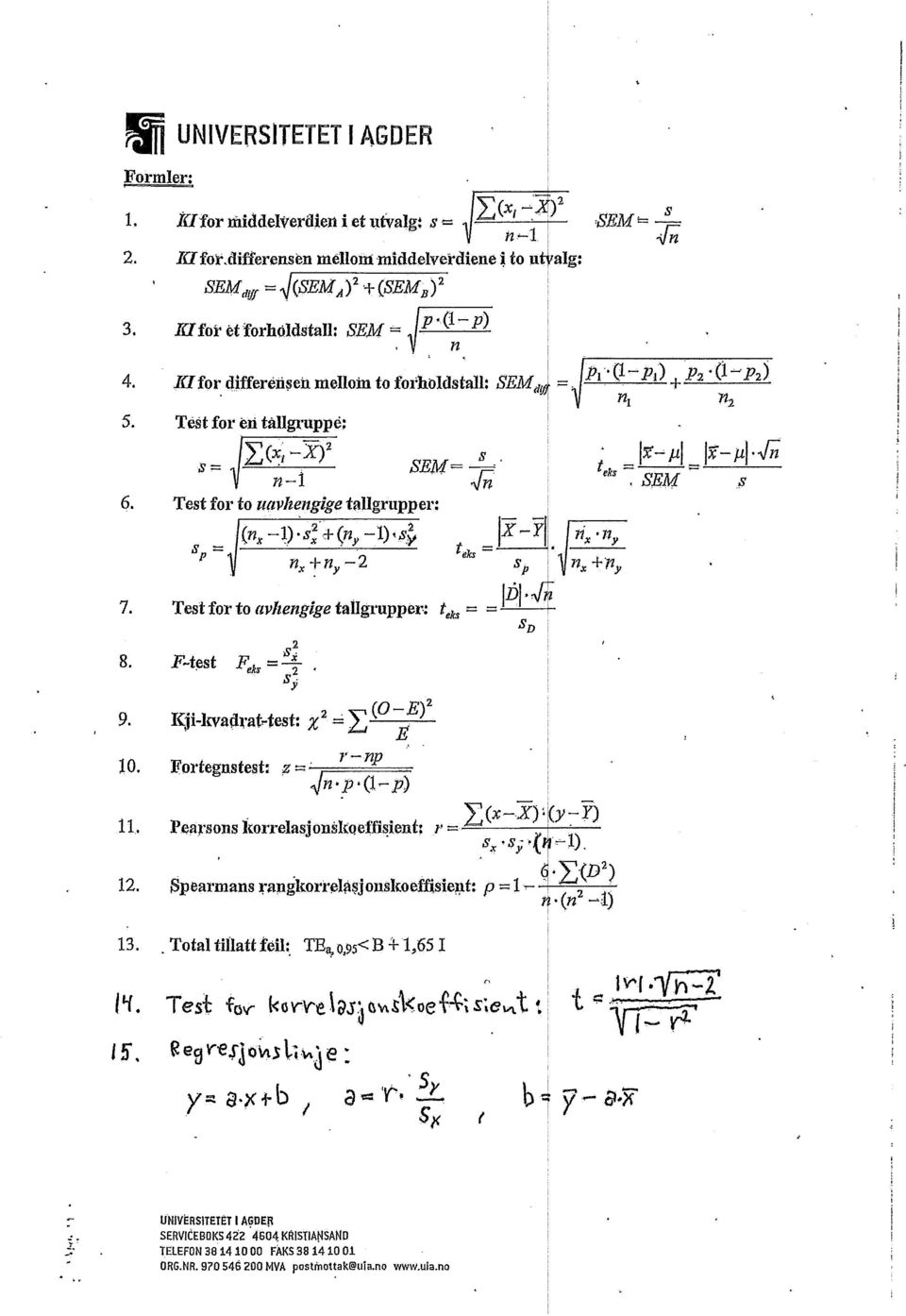 n-1 n Test for to uavhengigetallgrupper: s (n, 1 ),s;2; ), 1) 4 teks= 2 S P Testfor to avhengigetaligrupper: t = F-test Feks ICji-kvadrat-test:x2 0. Fortegustest: z S (o E)2 "13.