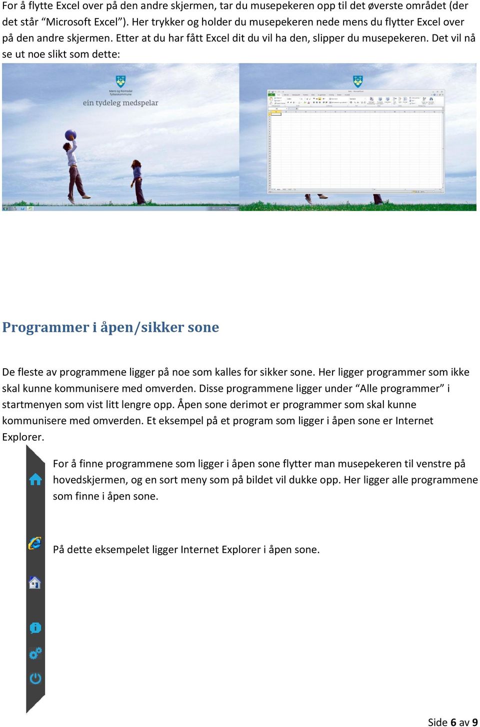 Det vil nå se ut noe slikt som dette: Programmer i åpen/sikker sone De fleste av programmene ligger på noe som kalles for sikker sone.