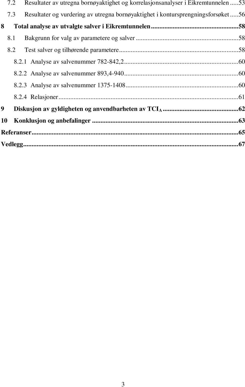 1 Bakgrunn for valg av parametere og salver... 58 8.2 Test salver og tilhørende parametere... 58 8.2.1 Analyse av salvenummer 782-842,2... 60 8.2.2 Analyse av salvenummer 893,4-940.