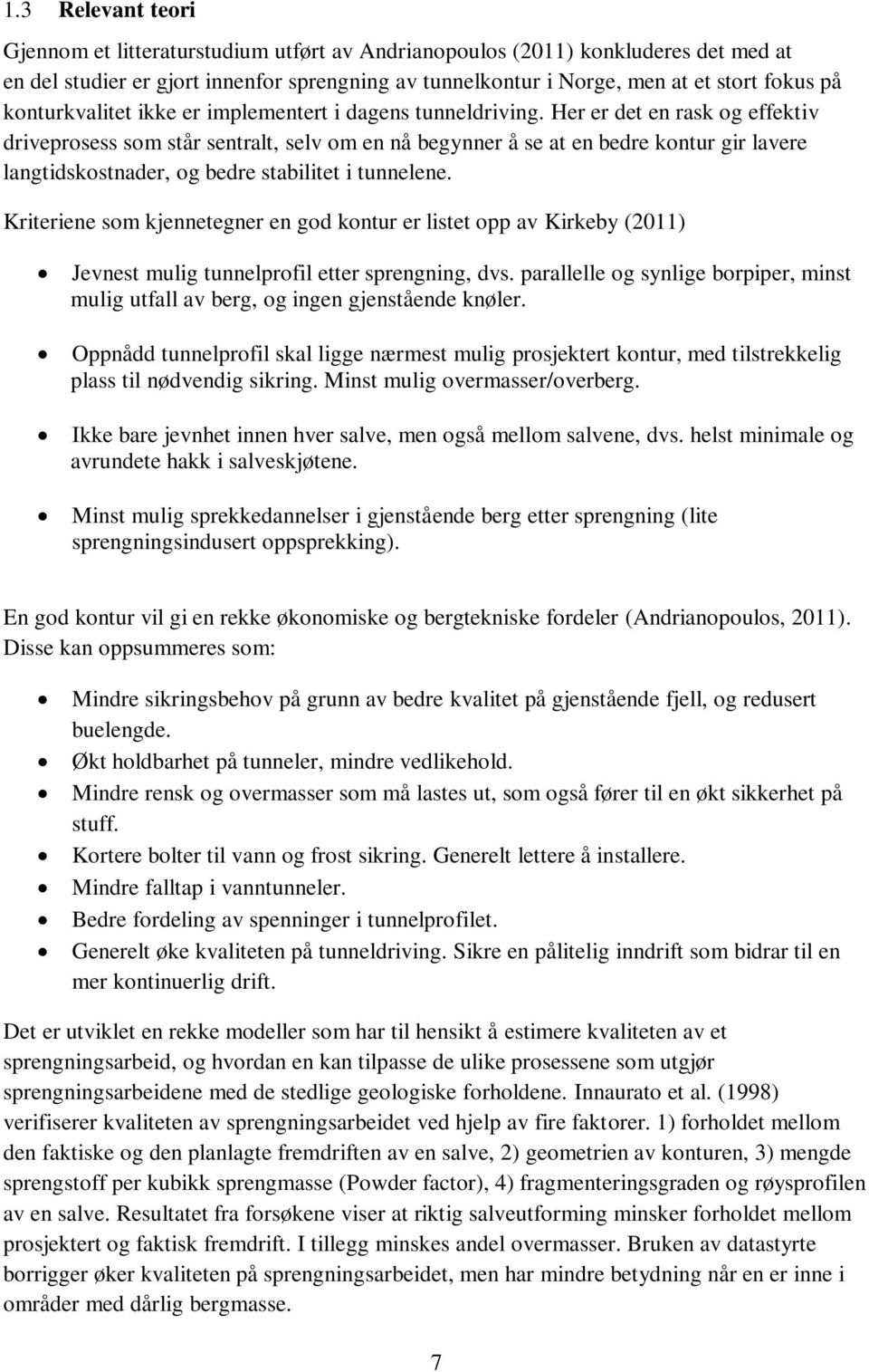 Her er det en rask og effektiv driveprosess som står sentralt, selv om en nå begynner å se at en bedre kontur gir lavere langtidskostnader, og bedre stabilitet i tunnelene.