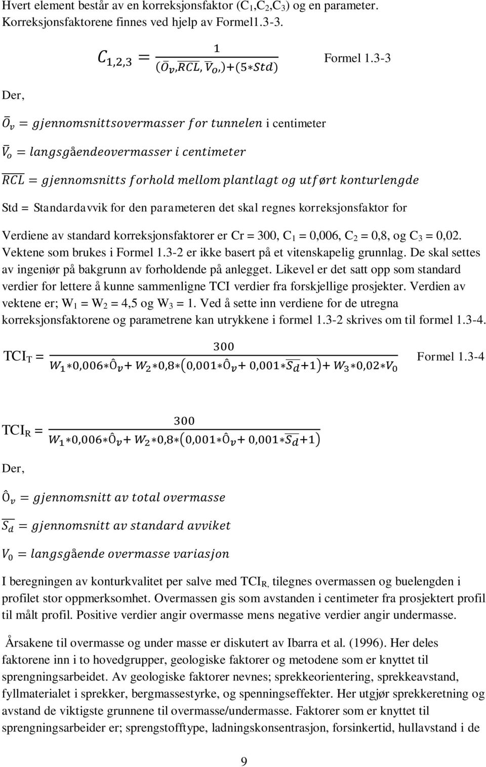 Vektene som brukes i Formel 1.3-2 er ikke basert på et vitenskapelig grunnlag. De skal settes av ingeniør på bakgrunn av forholdende på anlegget.