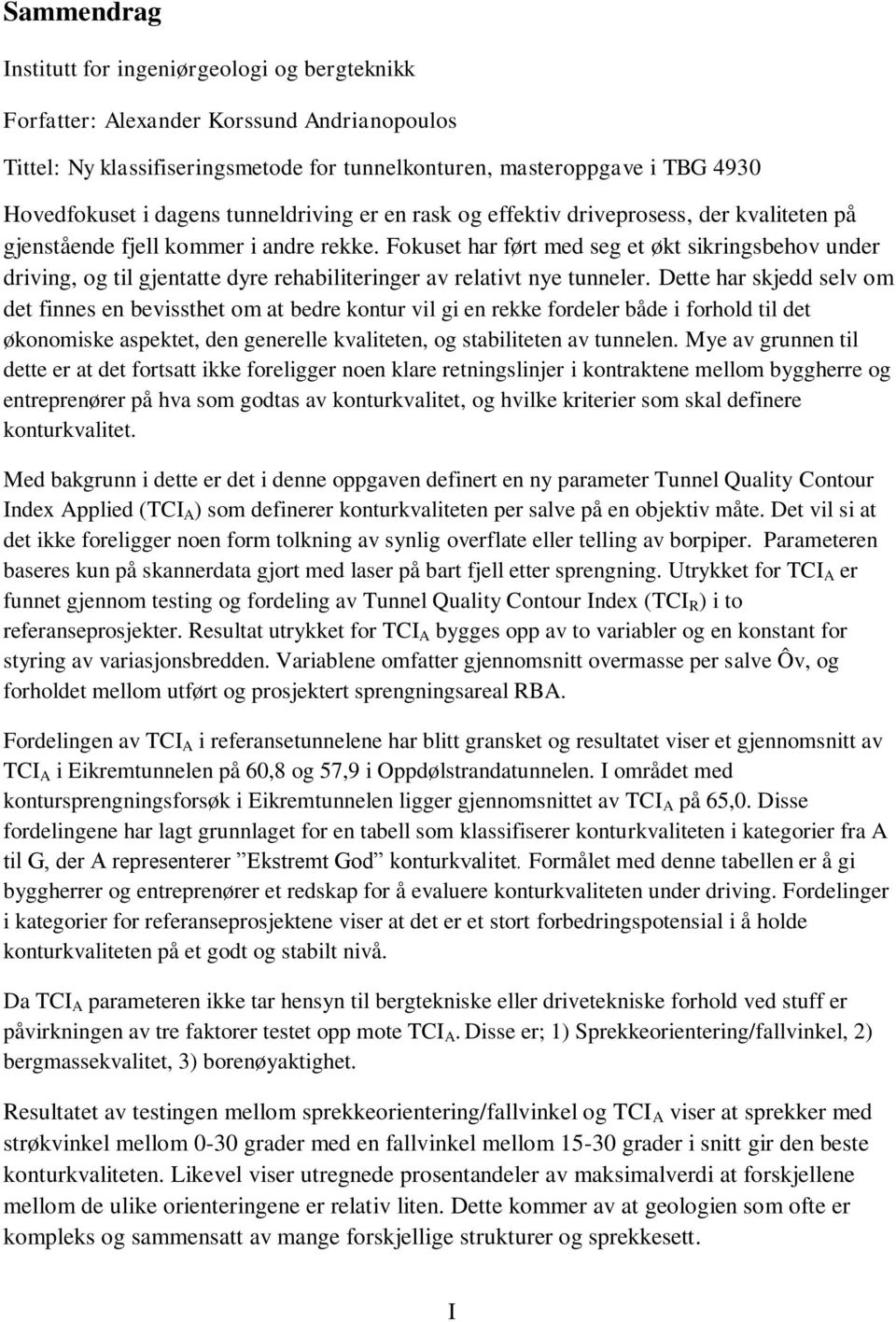 Fokuset har ført med seg et økt sikringsbehov under driving, og til gjentatte dyre rehabiliteringer av relativt nye tunneler.