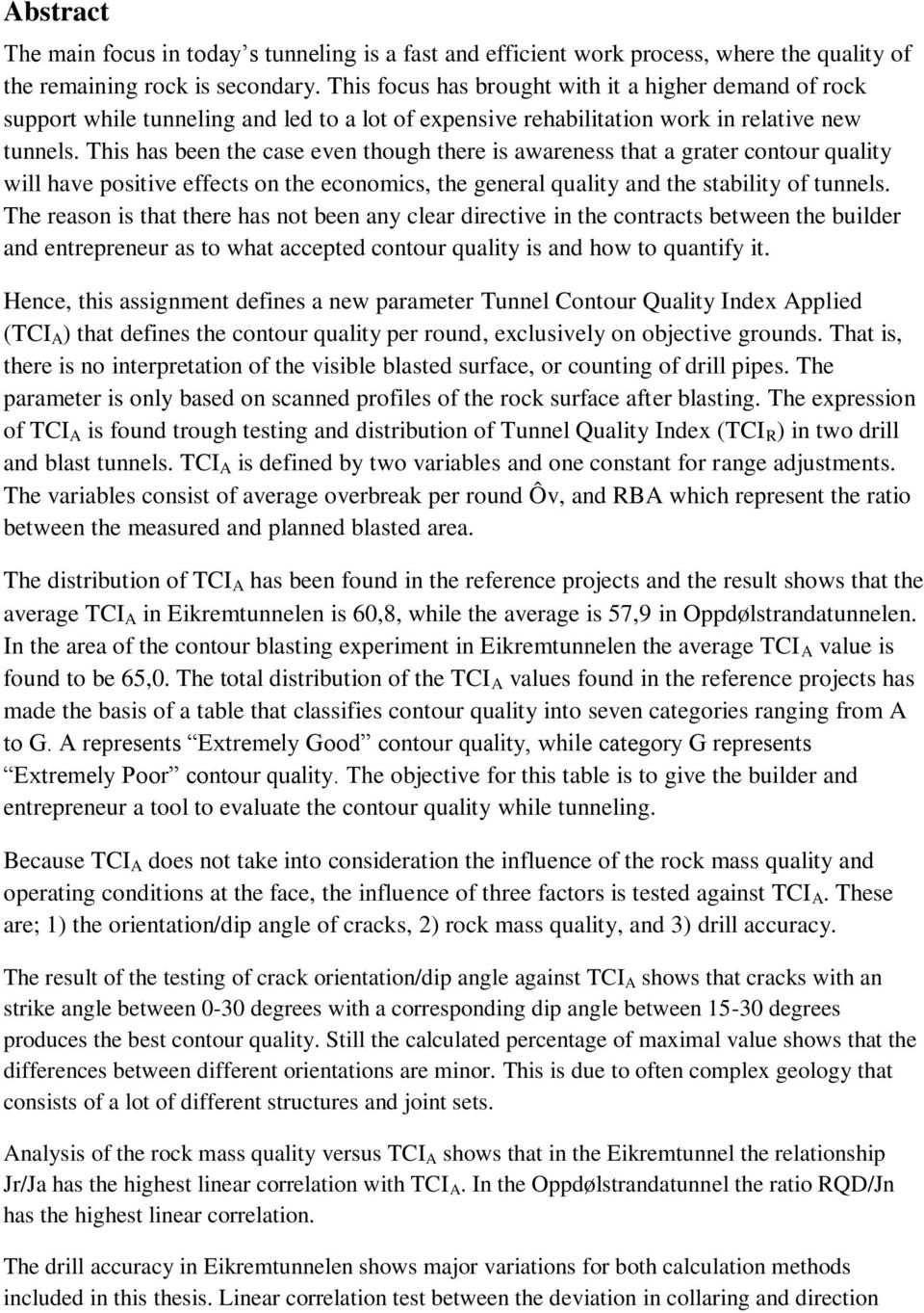 This has been the case even though there is awareness that a grater contour quality will have positive effects on the economics, the general quality and the stability of tunnels.