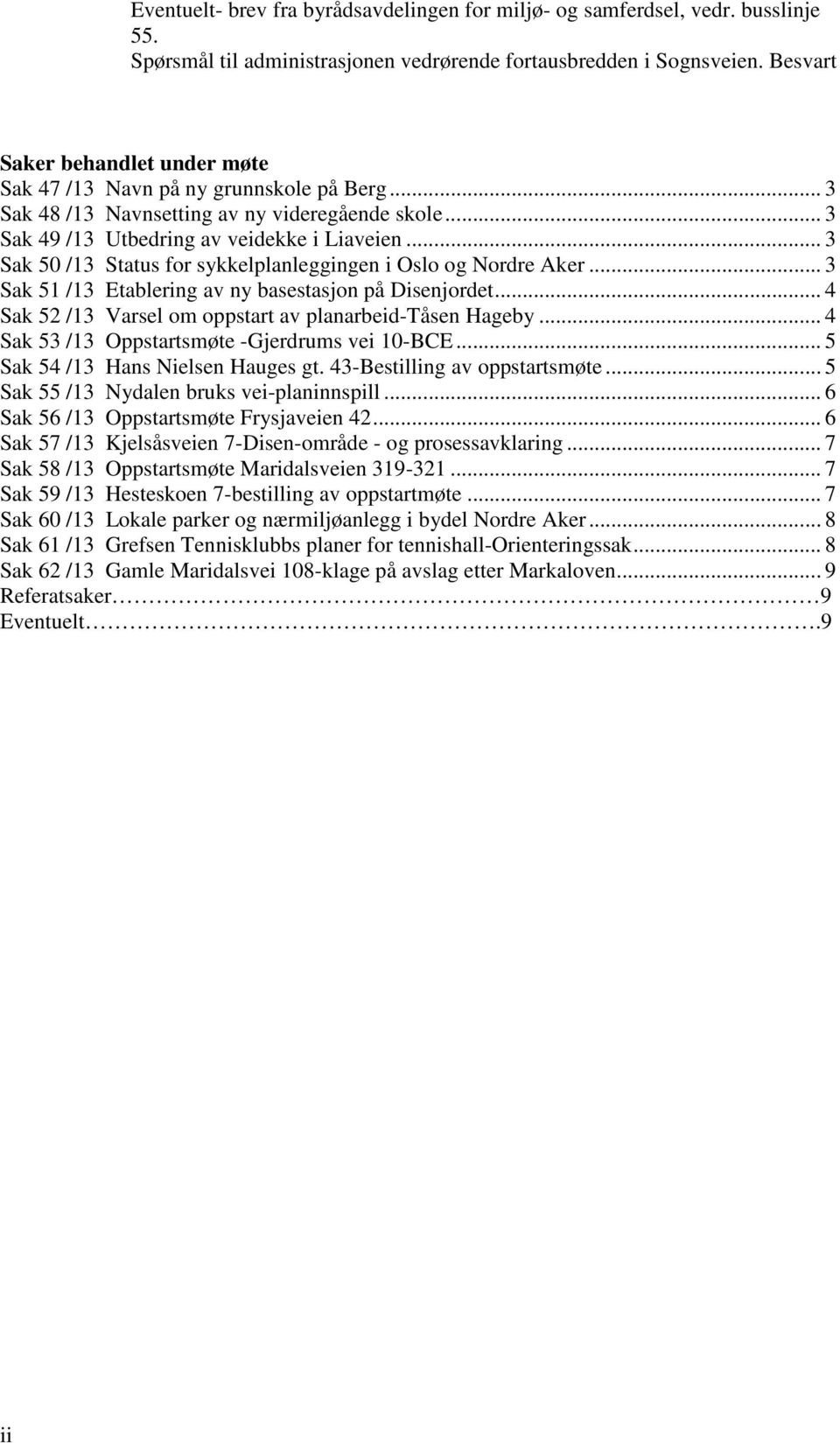 .. 3 Sak 50 /13 Status for sykkelplanleggingen i Oslo og Nordre Aker... 3 Sak 51 /13 Etablering av ny basestasjon på Disenjordet... 4 Sak 52 /13 Varsel om oppstart av planarbeid-tåsen Hageby.