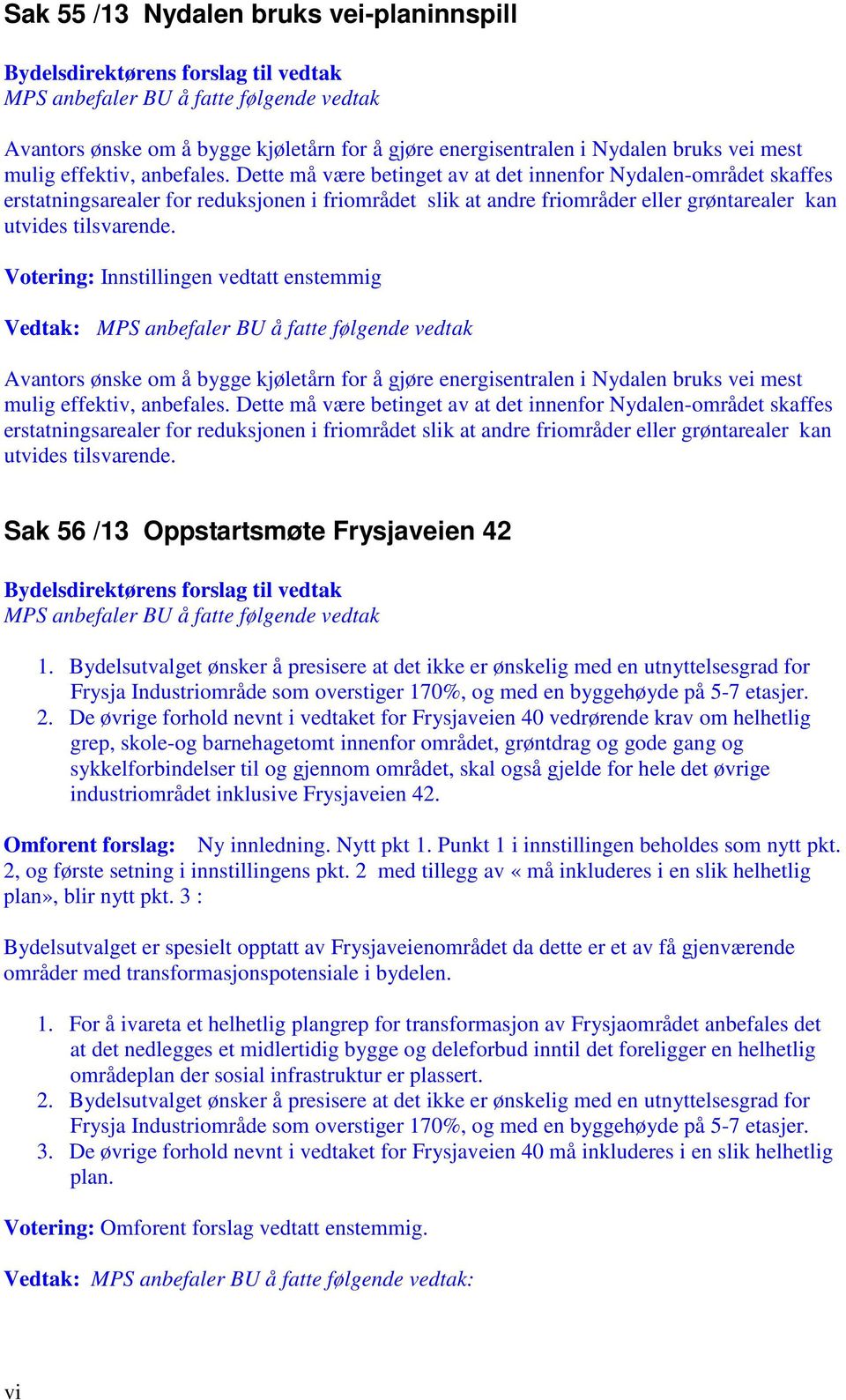 Votering: Innstillingen vedtatt enstemmig Vedtak: MPS anbefaler BU å fatte følgende vedtak Avantors ønske om å bygge kjøletårn for å gjøre energisentralen i Nydalen bruks vei mest mulig effektiv,