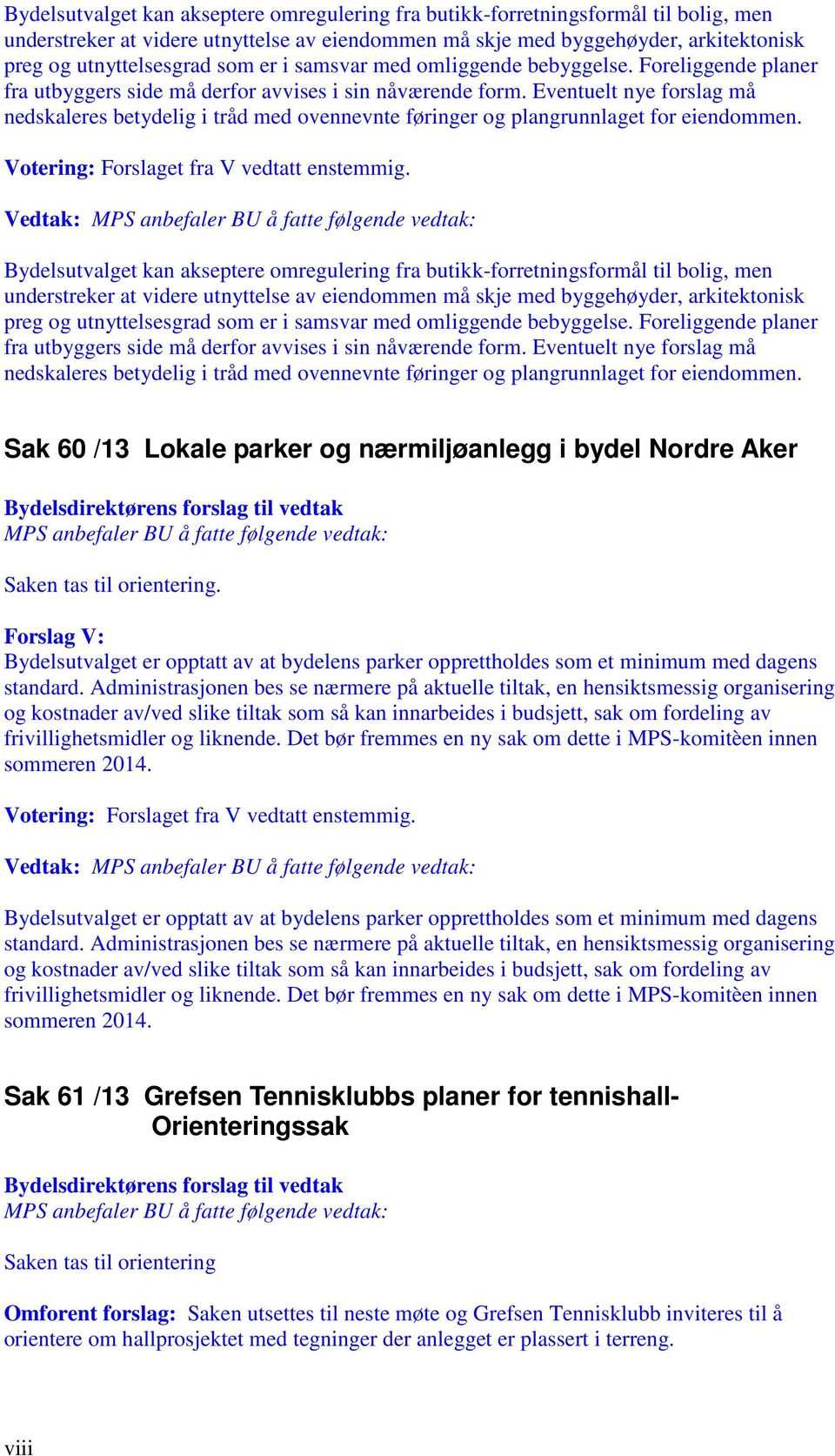 Eventuelt nye forslag må nedskaleres betydelig i tråd med ovennevnte føringer og plangrunnlaget for eiendommen. Votering: Forslaget fra V vedtatt enstemmig.