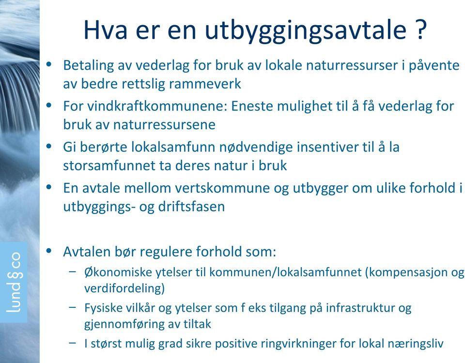 naturressursene Gi berørte lokalsamfunn nødvendige insentiver til å la storsamfunnet ta deres natur i bruk En avtale mellom vertskommune og utbygger om ulike