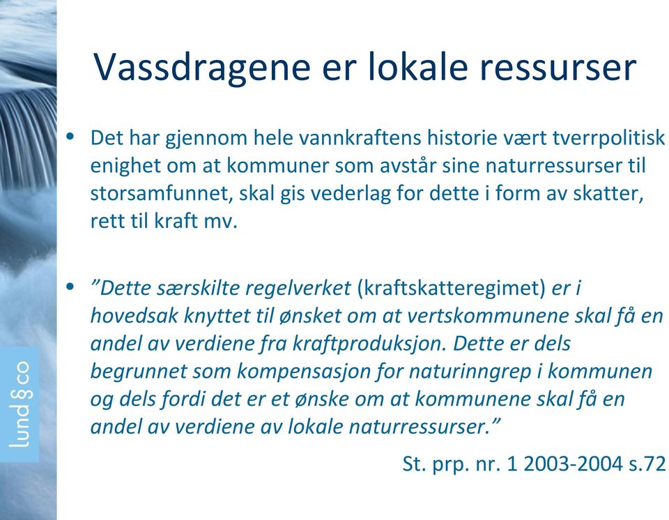 Dette særskilte regelverket (kraftskatteregimet) er i hovedsak knyttet til ønsket om at vertskommunene skal få en andel av verdiene fra