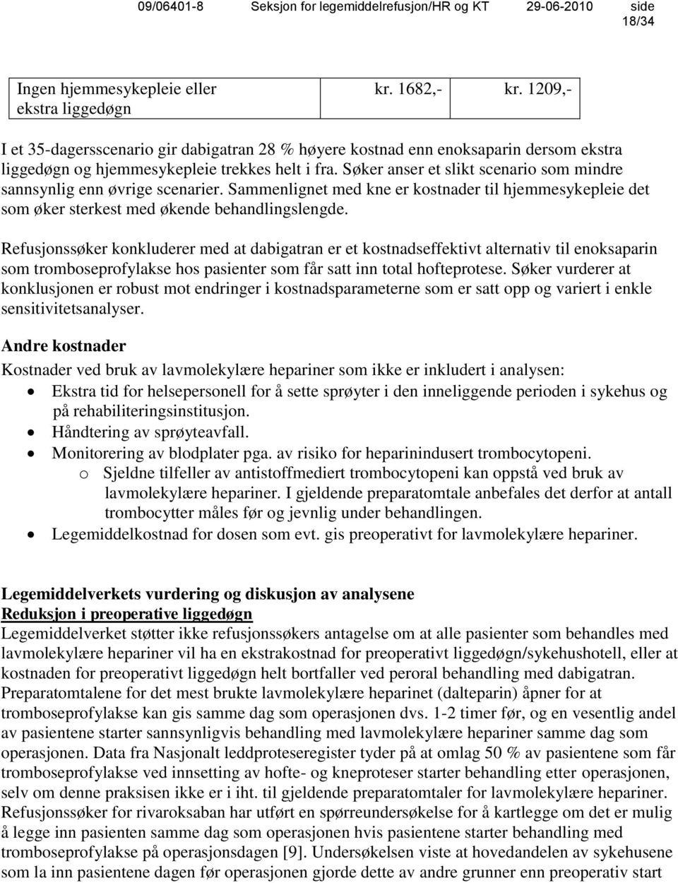 Søker anser et slikt scenario som mindre sannsynlig enn øvrige scenarier. Sammenlignet med kne er kostnader til hjemmesykepleie det som øker sterkest med økende behandlingslengde.