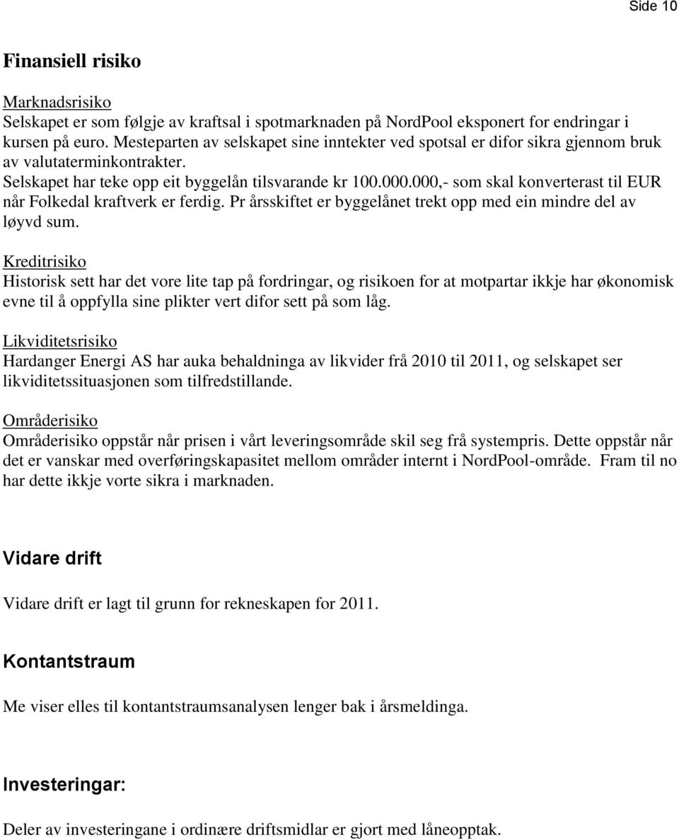 000,- som skal konverterast til EUR når Folkedal kraftverk er ferdig. Pr årsskiftet er byggelånet trekt opp med ein mindre del av løyvd sum.