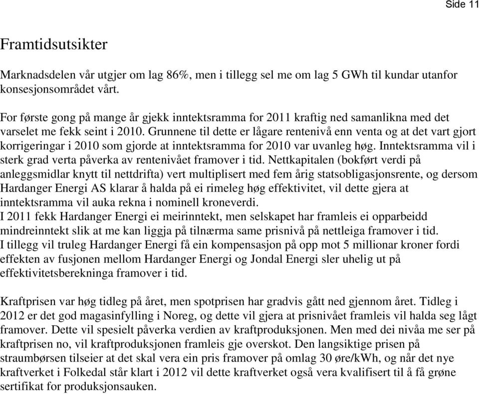 Grunnene til dette er lågare rentenivå enn venta og at det vart gjort korrigeringar i 2010 som gjorde at inntektsramma for 2010 var uvanleg høg.