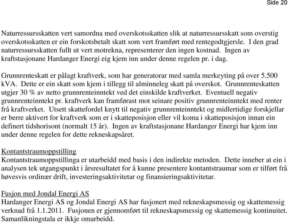 Grunnrenteskatt er pålagt kraftverk, som har generatorar med samla merkeyting på over 5.500 kva. Dette er ein skatt som kjem i tillegg til alminneleg skatt på overskot.