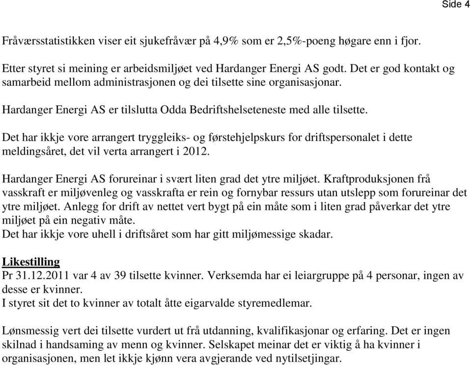 Det har ikkje vore arrangert tryggleiks- og førstehjelpskurs for driftspersonalet i dette meldingsåret, det vil verta arrangert i 2012.