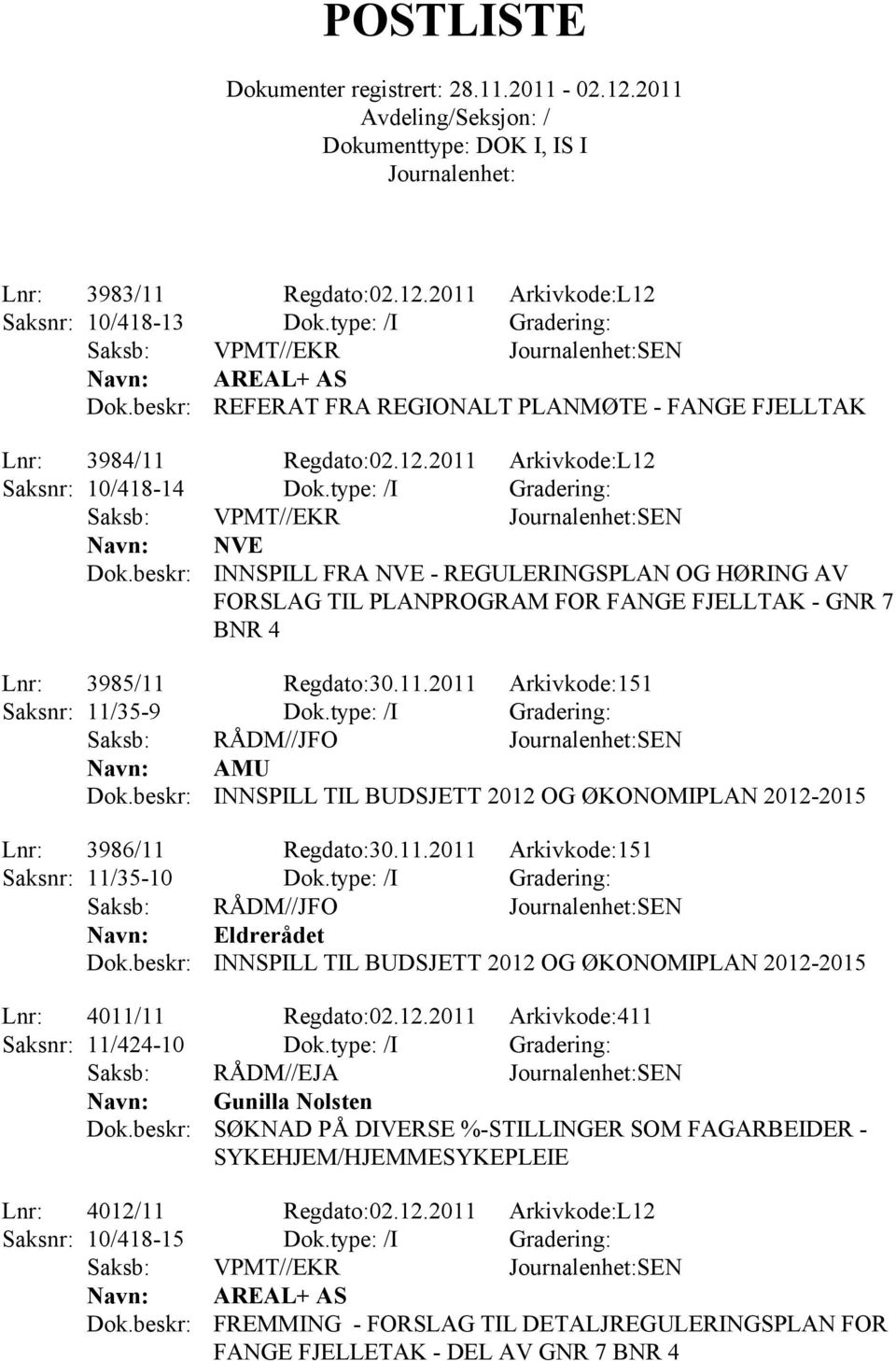 Regdato:30.11.2011 Arkivkode:151 Saksnr: 11/35-9 Dok.type: /I Gradering: Saksb: RÅDM//JFO SEN AMU INNSPILL TIL BUDSJETT 2012 OG ØKONOMIPLAN 2012-2015 Lnr: 3986/11 Regdato:30.11.2011 Arkivkode:151 Saksnr: 11/35-10 Dok.