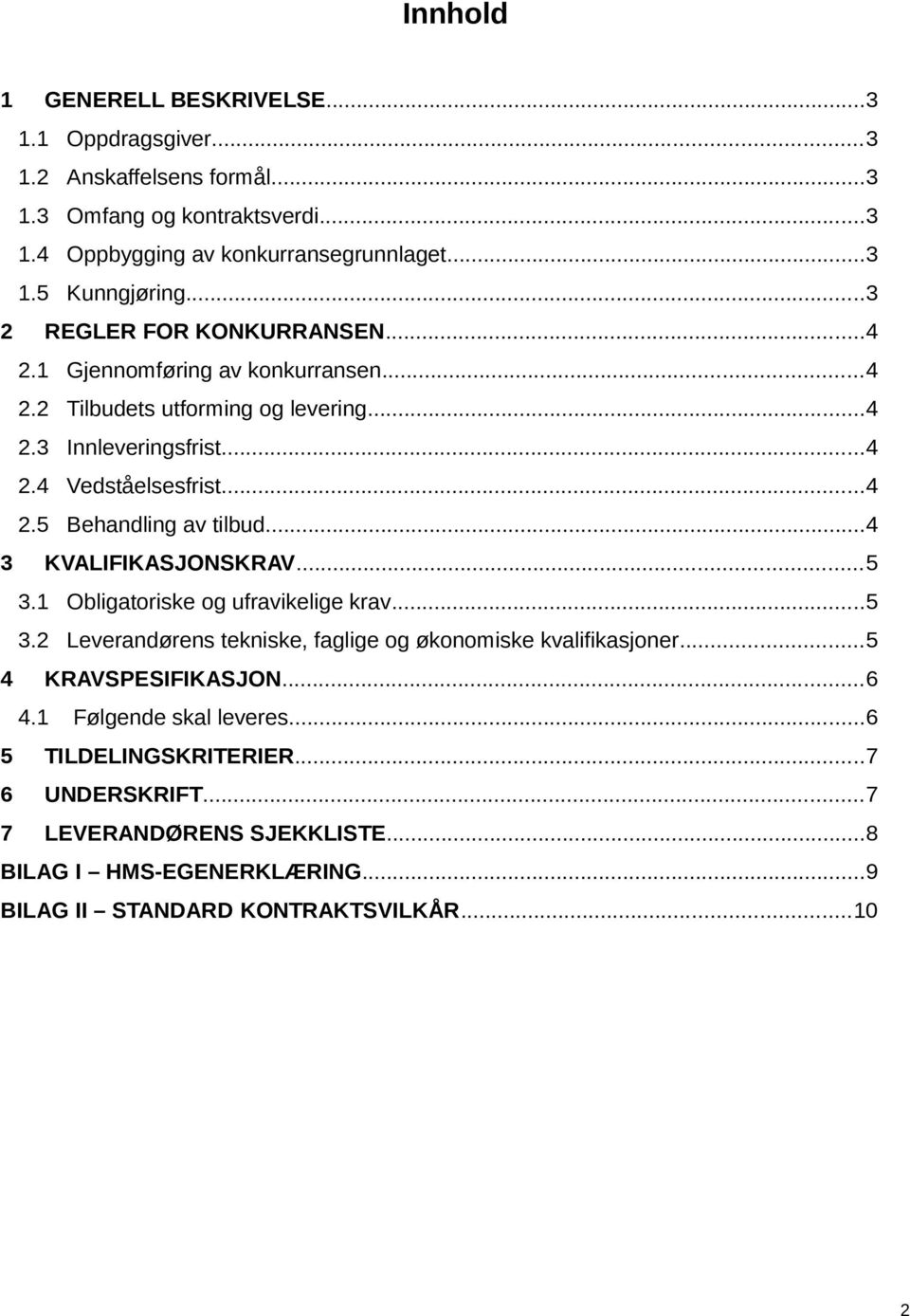 ..4 3 KVALIFIKASJONSKRAV...5 3.1 Obligatoriske og ufravikelige krav...5 3.2 Leverandørens tekniske, faglige og økonomiske kvalifikasjoner...5 4 KRAVSPESIFIKASJON...6 4.